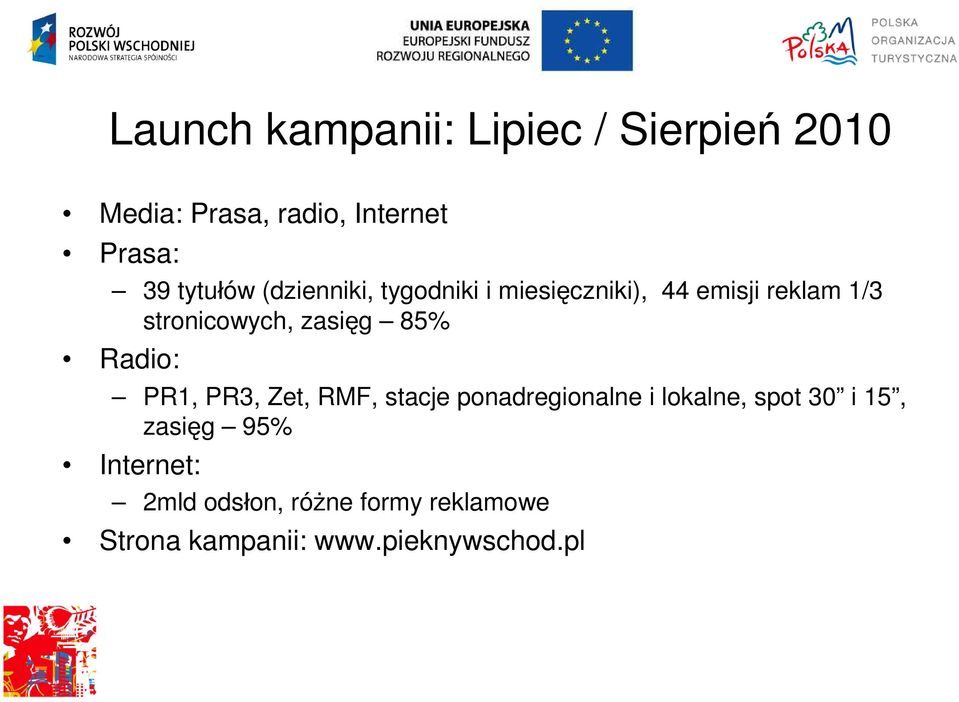 zasięg 85% Radio: PR1, PR3, Zet, RMF, stacje ponadregionalne i lokalne, spot 30 i