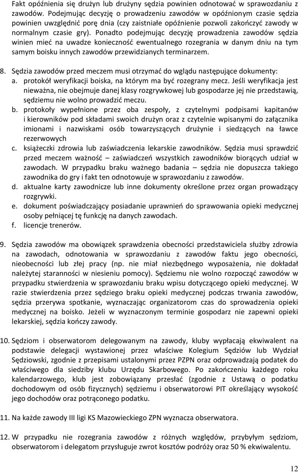 Ponadto podejmując decyzję prowadzenia zawodów sędzia winien mieć na uwadze konieczność ewentualnego rozegrania w danym dniu na tym samym boisku innych zawodów przewidzianych terminarzem. 8.