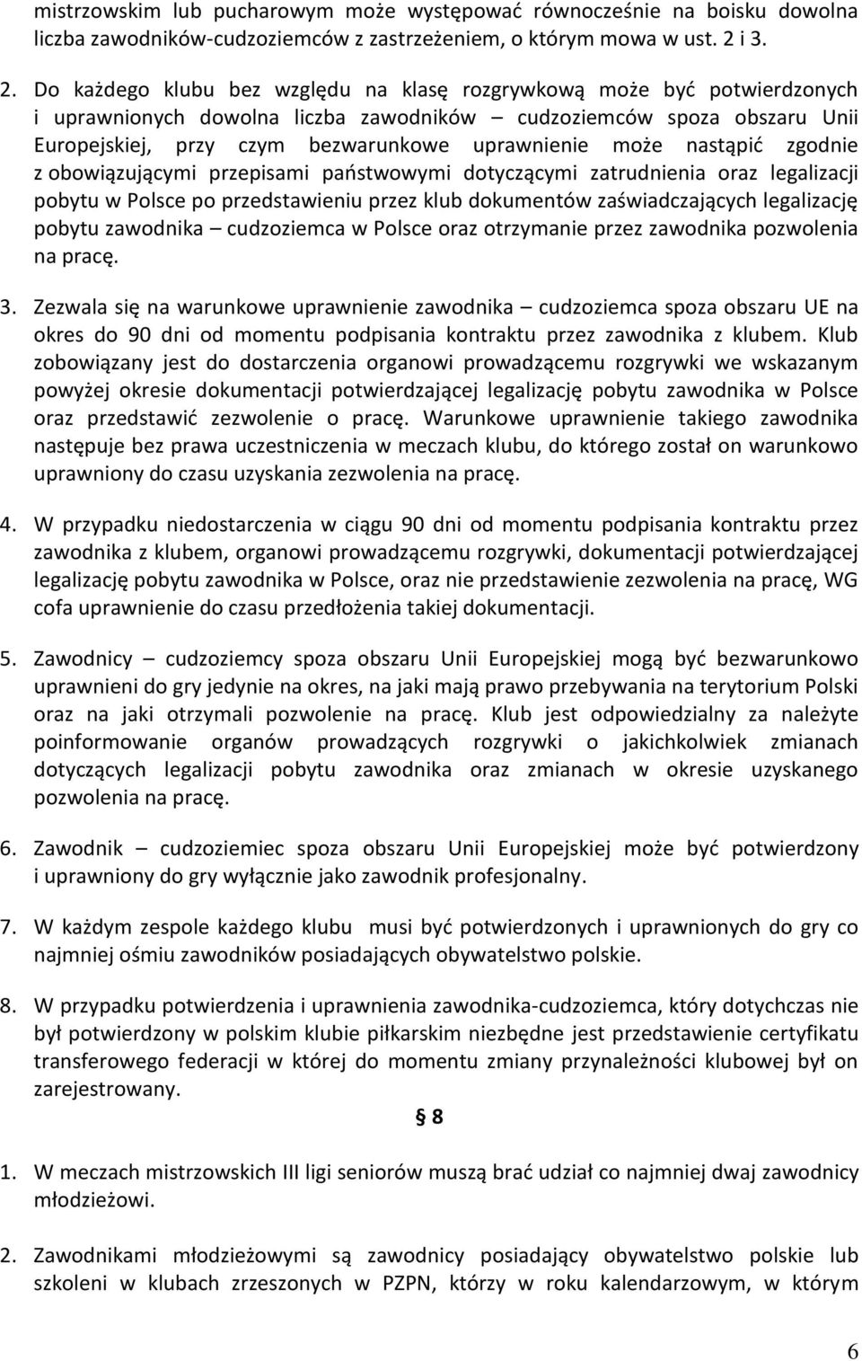 Do każdego klubu bez względu na klasę rozgrywkową może być potwierdzonych i uprawnionych dowolna liczba zawodników cudzoziemców spoza obszaru Unii Europejskiej, przy czym bezwarunkowe uprawnienie