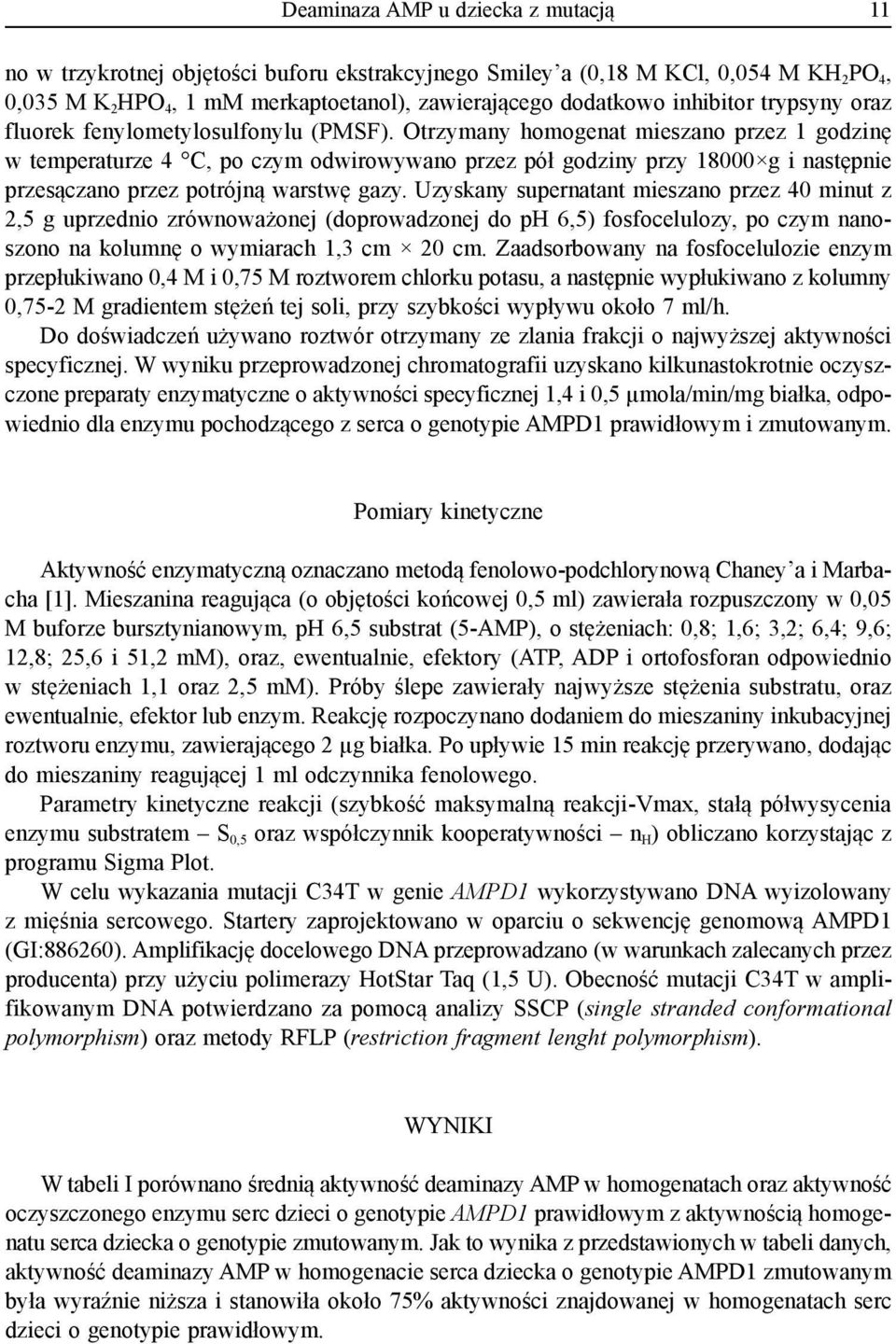 Otrzymany homogenat mieszano przez 1 godzinę w temperaturze 4 C, po czym odwirowywano przez pół godziny przy 18000 g i następnie przesączano przez potrójną warstwę gazy.