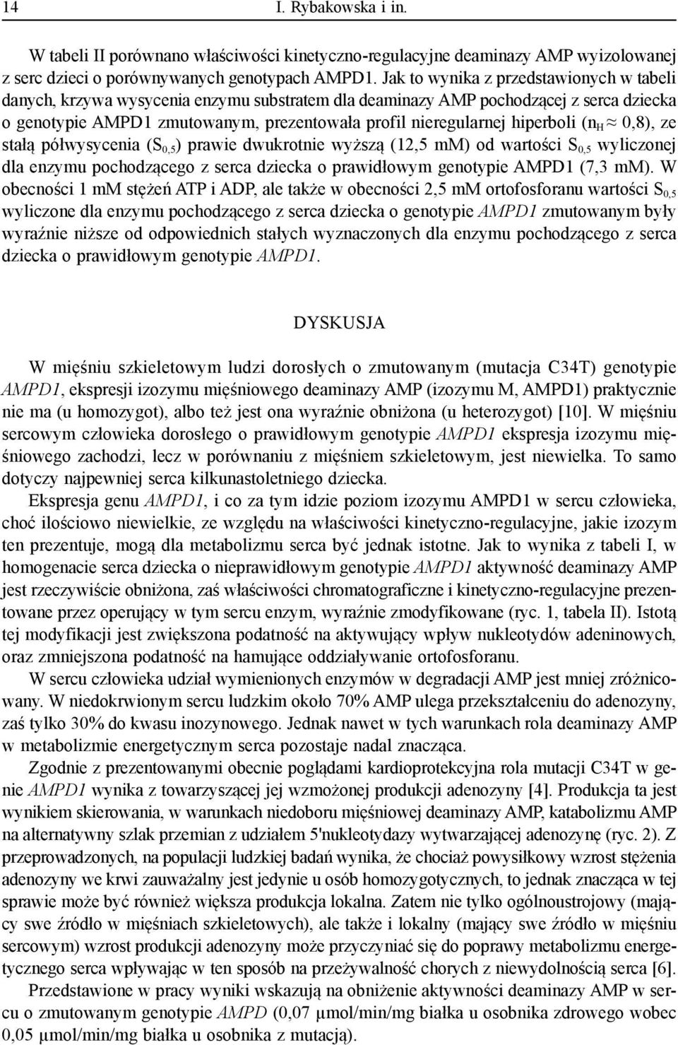 hiperboli (n H 0,8), ze stałą półwysycenia (S 0,5 ) prawie dwukrotnie wyższą (12,5 mm) od wartości S 0,5 wyliczonej dla enzymu pochodzącego z serca dziecka o prawidłowym genotypie AMPD1 (7,3 mm).