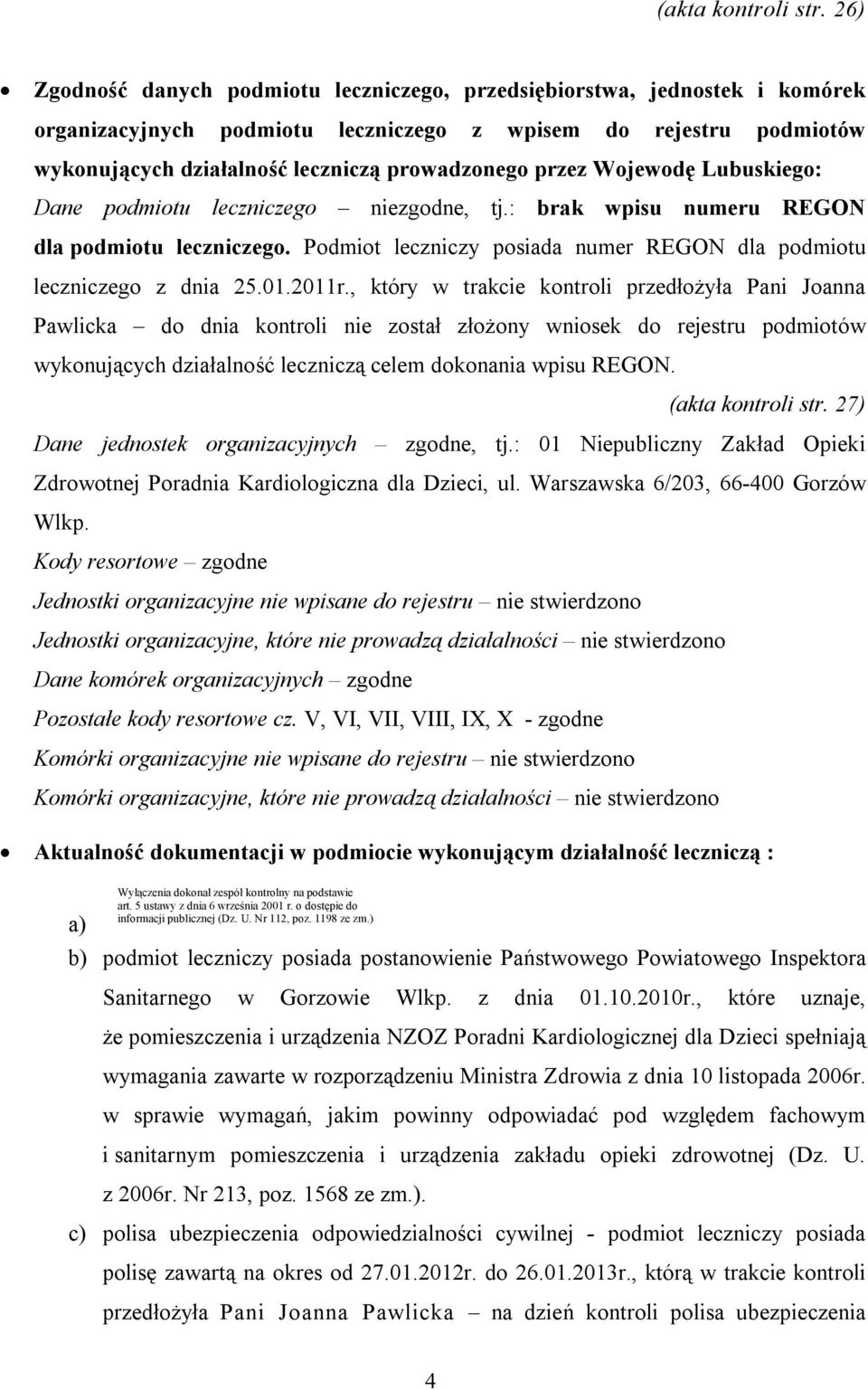 przez Wojewodę Lubuskiego: Dane podmiotu leczniczego niezgodne, tj.: brak wpisu numeru REGON dla podmiotu leczniczego. Podmiot leczniczy posiada numer REGON dla podmiotu leczniczego z dnia 25.01.