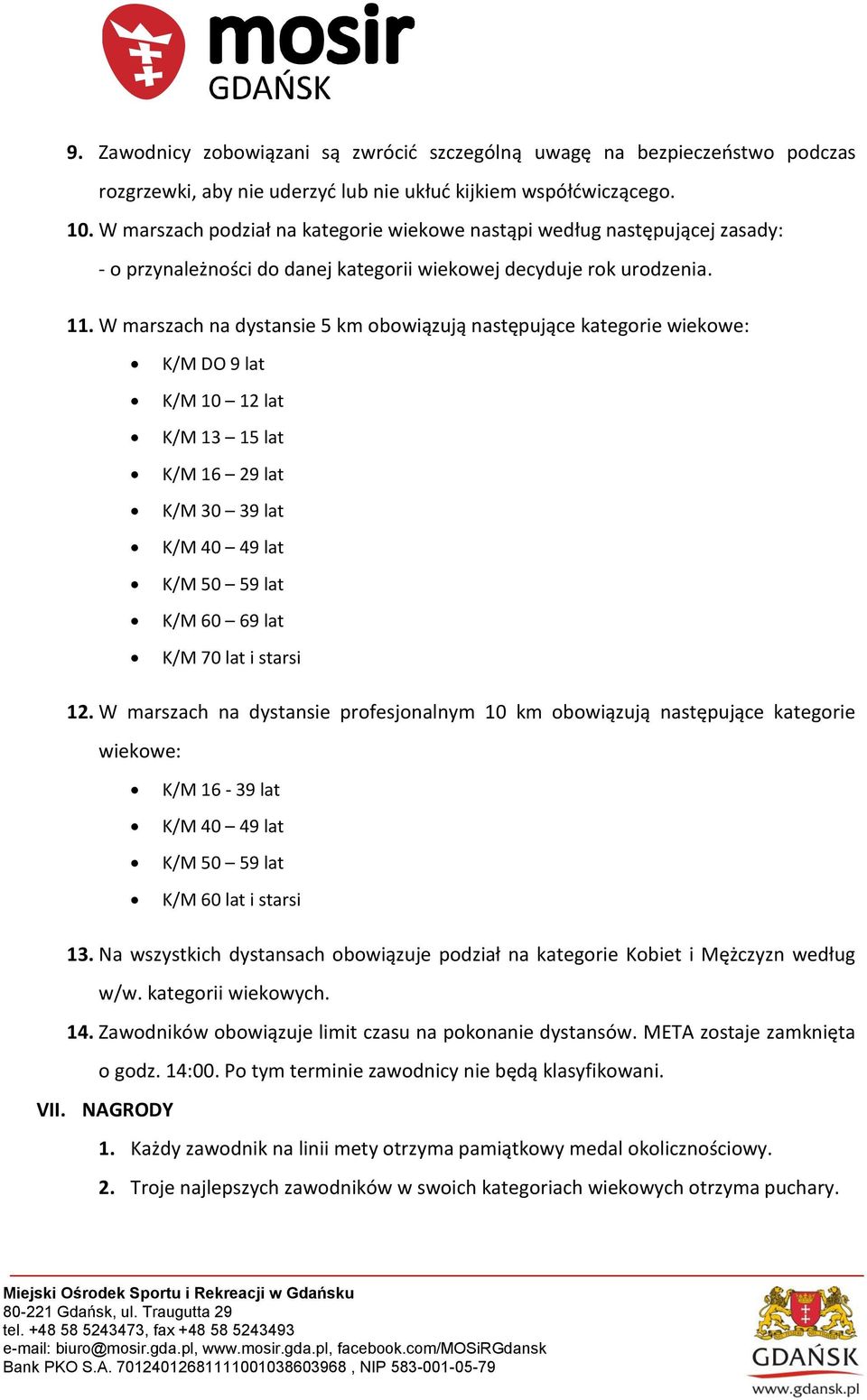 W marszach na dystansie 5 km obowiązują następujące kategorie wiekowe: K/M DO 9 lat K/M 10 12 lat K/M 13 15 lat K/M 16 29 lat K/M 30 39 lat K/M 40 49 lat K/M 50 59 lat K/M 60 69 lat K/M 70 lat i