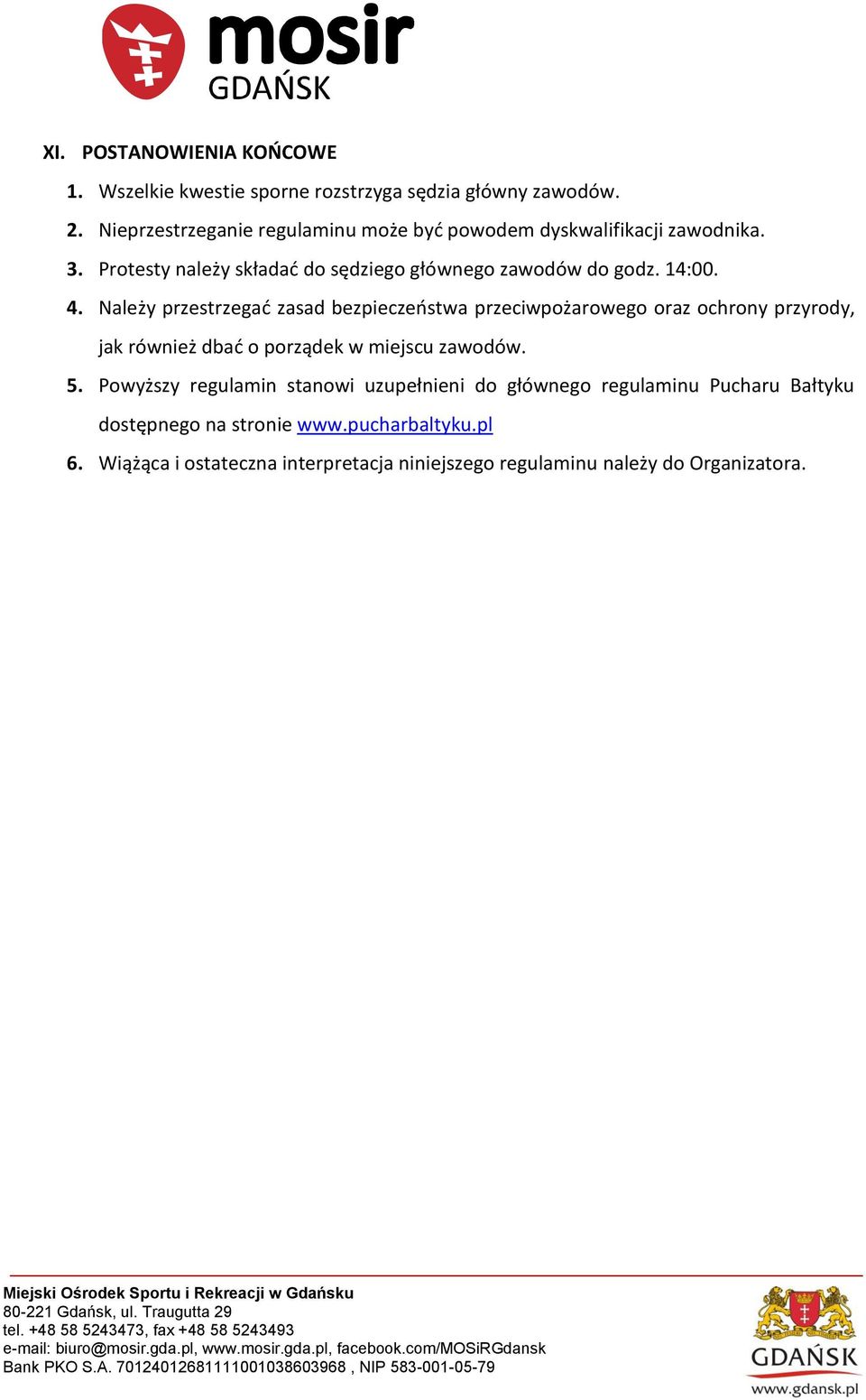 4. Należy przestrzegać zasad bezpieczeństwa przeciwpożarowego oraz ochrony przyrody, jak również dbać o porządek w miejscu zawodów. 5.