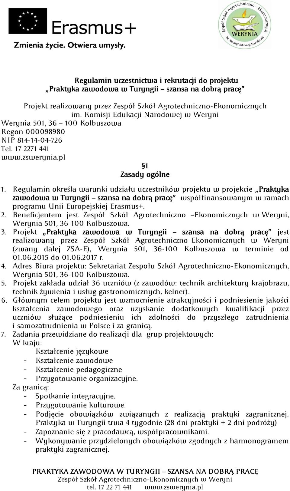 Regulamin określa warunki udziału uczestników projektu w projekcie Praktyka zawodowa w Turyngii szansa na dobrą pracę współfinansowanym w ramach programu Unii Europejskiej Erasmus+. 2.