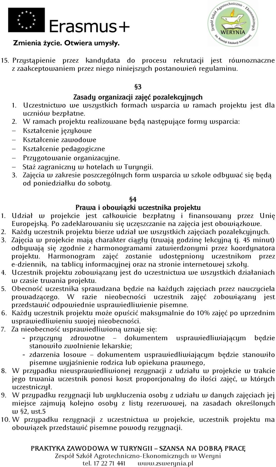 W ramach projektu realizowane będą następujące formy wsparcia: Kształcenie językowe Kształcenie zawodowe Kształcenie pedagogiczne Przygotowanie organizacyjne. Staż zagraniczny w hotelach w Turyngii.