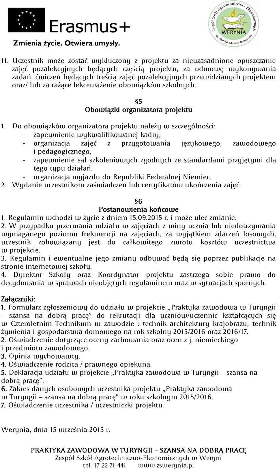 Do obowiązków organizatora projektu należy w szczególności: zapewnienie wykwalifikowanej kadry; organizacja zajęć z przygotowania językowego, zawodowego i pedagogicznego, zapewnienie sal