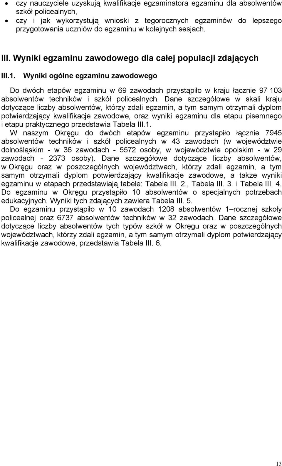 Wyniki ogólne egzaminu zawodowego Do dwóch etapów egzaminu w 69 zawodach przystąpiło w kraju łącznie 97 103 absolwentów techników i szkół policealnych.