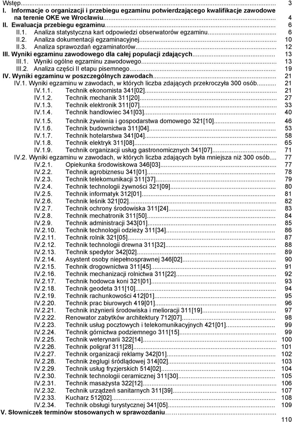 Wyniki egzaminu zawodowego dla całej populacji... 13 III.1. Wyniki ogólne egzaminu zawodowego... 13 III.2. Analiza części II etapu pisemnego... 19 IV. Wyniki egzaminu w poszczególnych zawodach... 21 IV.