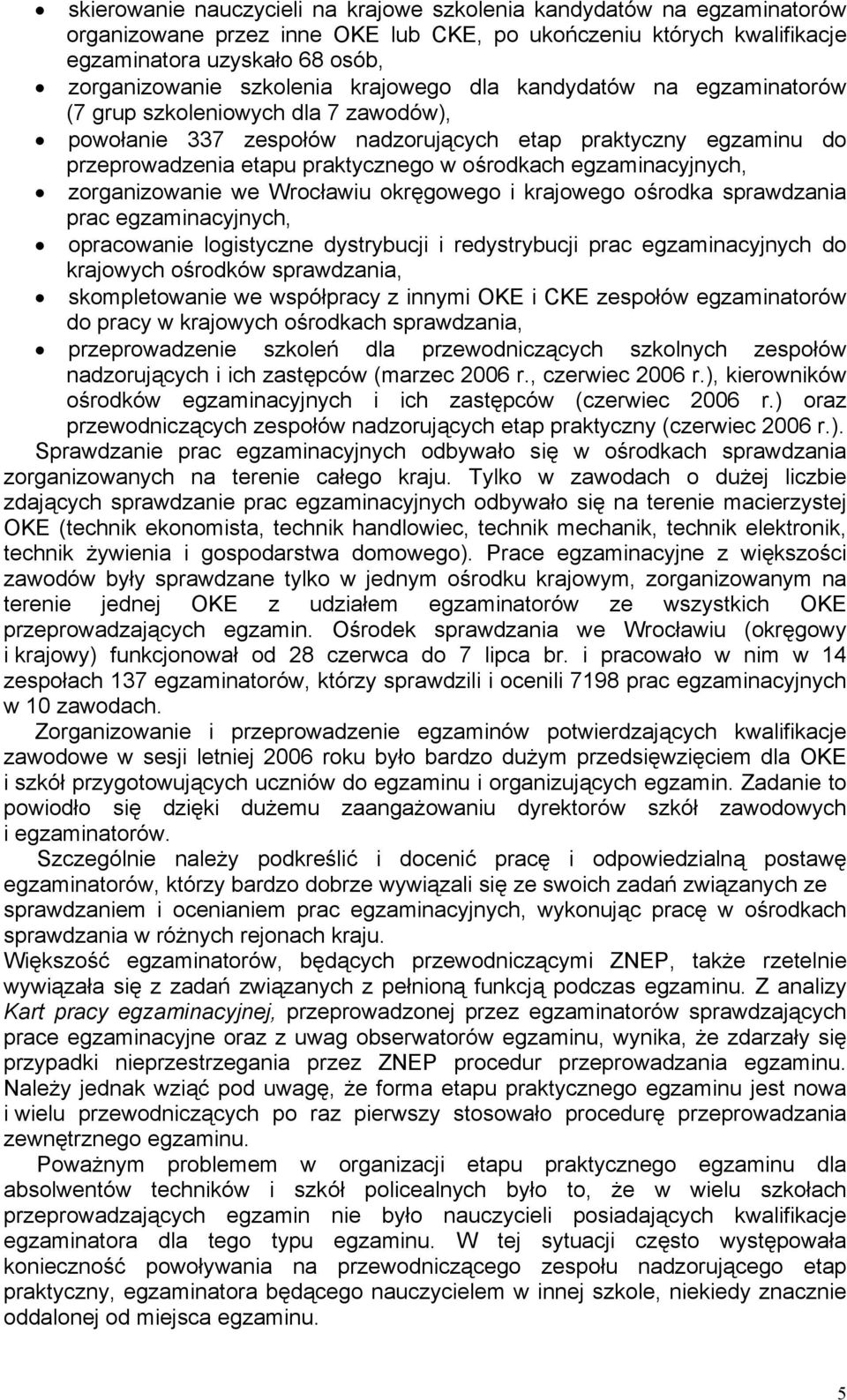 ośrodkach egzaminacyjnych, zorganizowanie we Wrocławiu okręgowego i krajowego ośrodka sprawdzania prac egzaminacyjnych, opracowanie logistyczne dystrybucji i redystrybucji prac egzaminacyjnych do