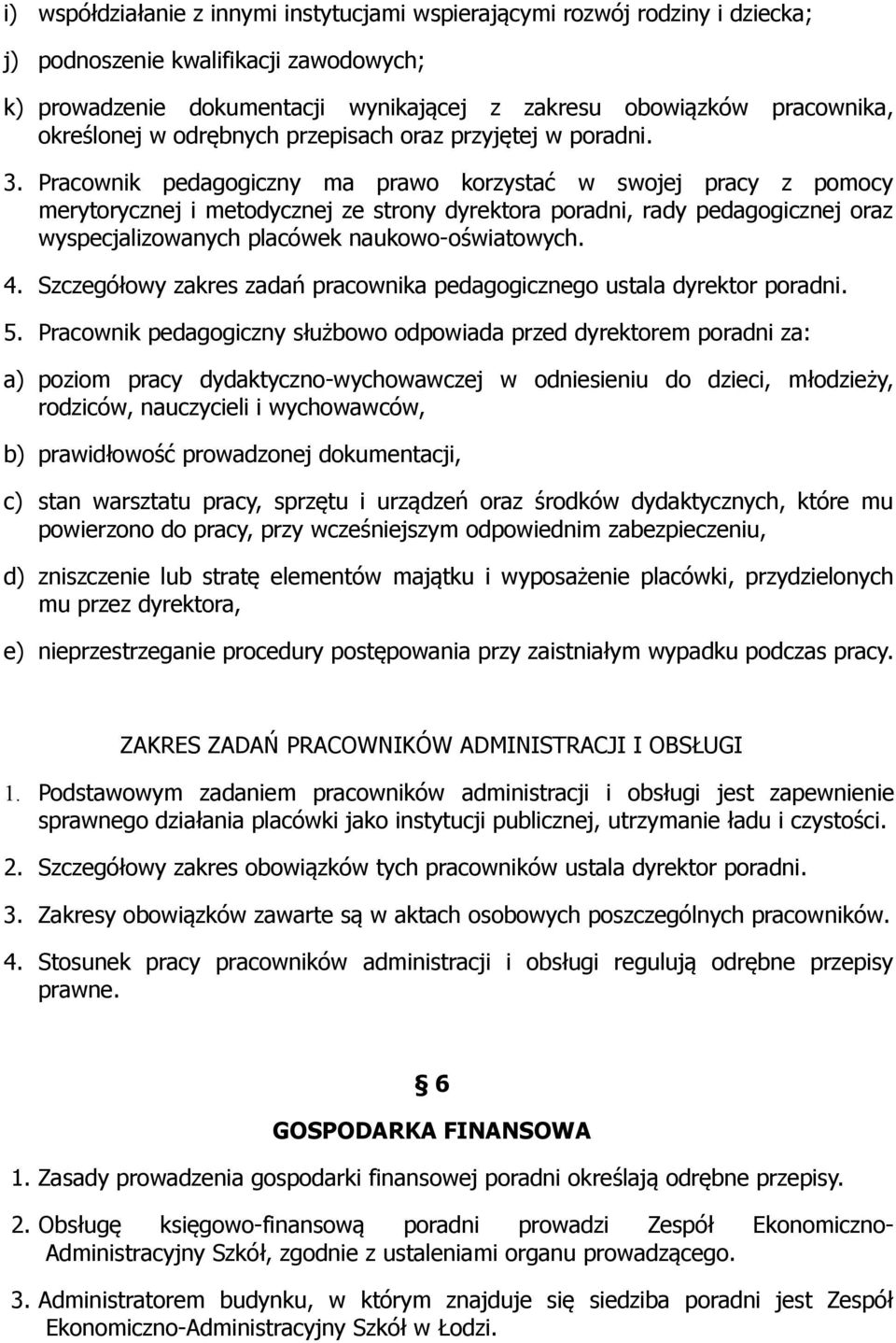 Pracownik pedagogiczny ma prawo korzystać w swojej pracy z pomocy merytorycznej i metodycznej ze strony dyrektora poradni, rady pedagogicznej oraz wyspecjalizowanych placówek naukowo-oświatowych. 4.