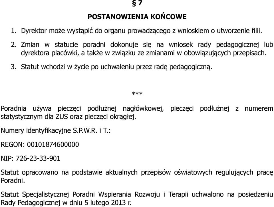 Statut wchodzi w życie po uchwaleniu przez radę pedagogiczną. *** Poradnia używa pieczęci podłużnej nagłówkowej, pieczęci podłużnej z numerem statystycznym dla ZUS oraz pieczęci okrągłej.