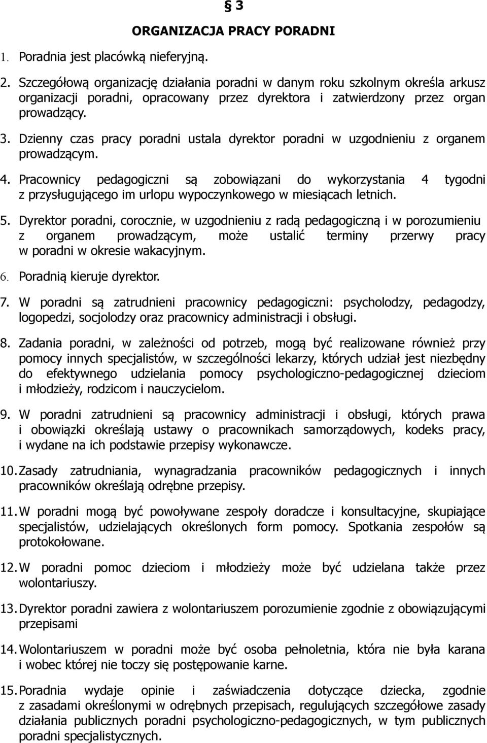 Dzienny czas pracy poradni ustala dyrektor poradni w uzgodnieniu z organem prowadzącym. 4.