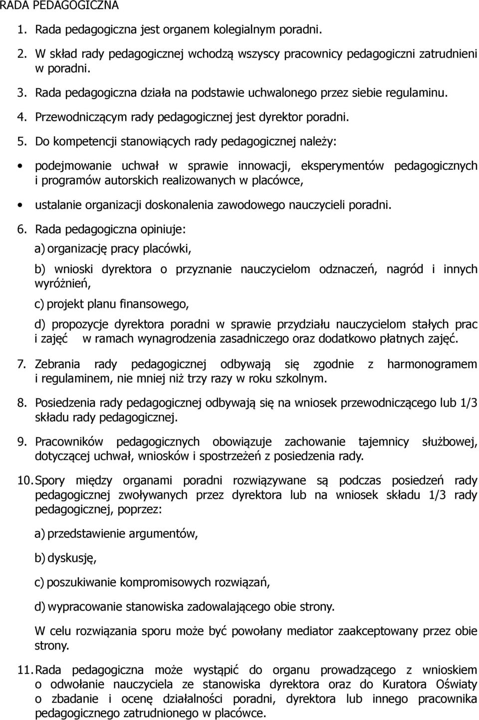 Do kompetencji stanowiących rady pedagogicznej należy: podejmowanie uchwał w sprawie innowacji, eksperymentów pedagogicznych i programów autorskich realizowanych w placówce, ustalanie organizacji