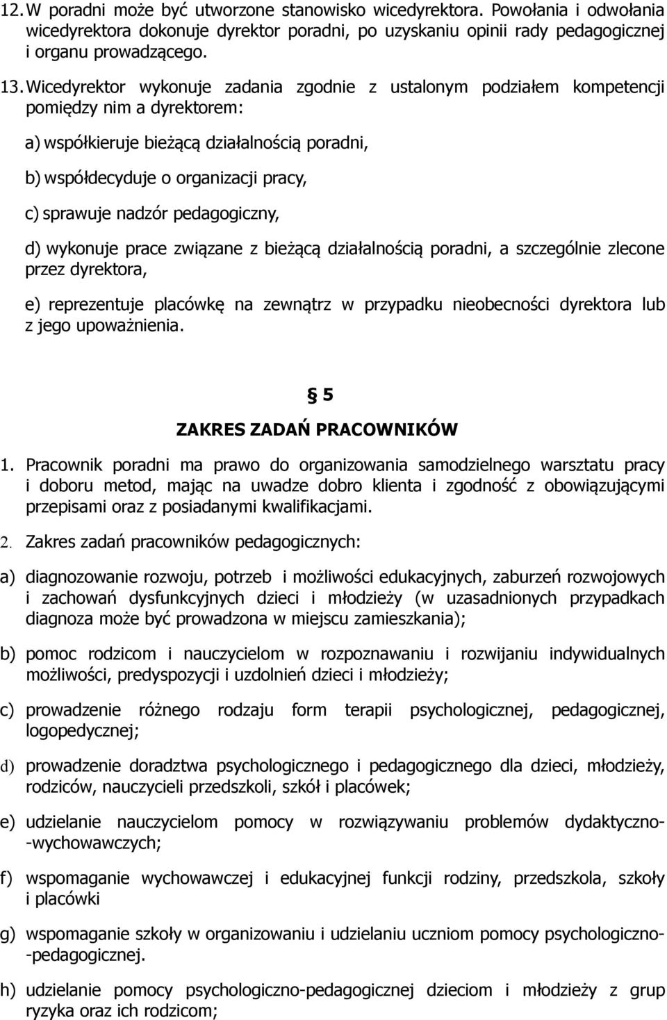 nadzór pedagogiczny, d) wykonuje prace związane z bieżącą działalnością poradni, a szczególnie zlecone przez dyrektora, e) reprezentuje placówkę na zewnątrz w przypadku nieobecności dyrektora lub z