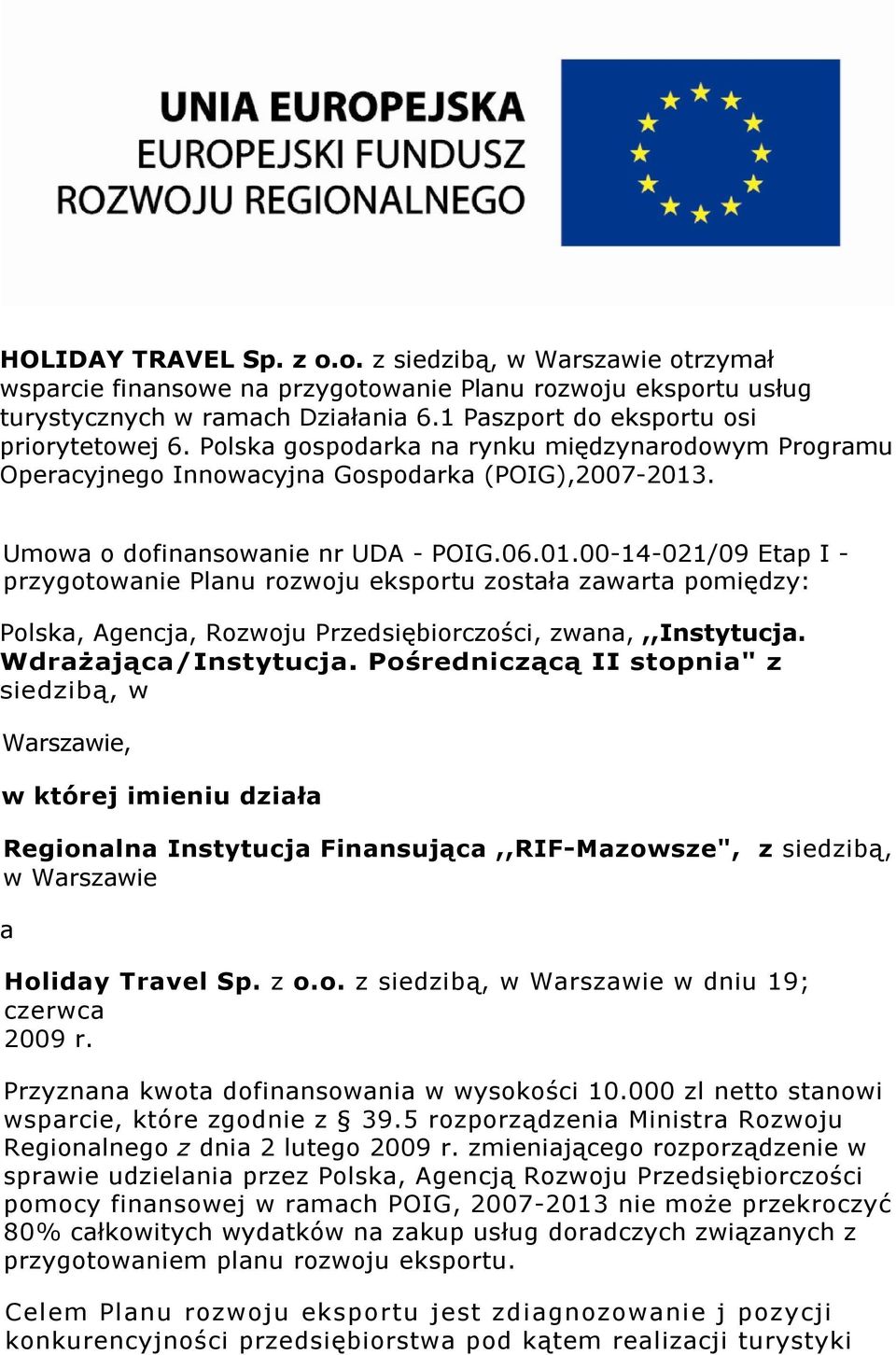 . Umwa dfinanswanie nr UDA - POIG.06.01.00-14-021/09 Etap I - przygtwanie Planu rzwju eksprtu zstała zawarta pmiędzy: Plska, Agencja, Rzwju Przedsiębirczści, zwana,,,instytucja. Wdrażająca/Instytucja.