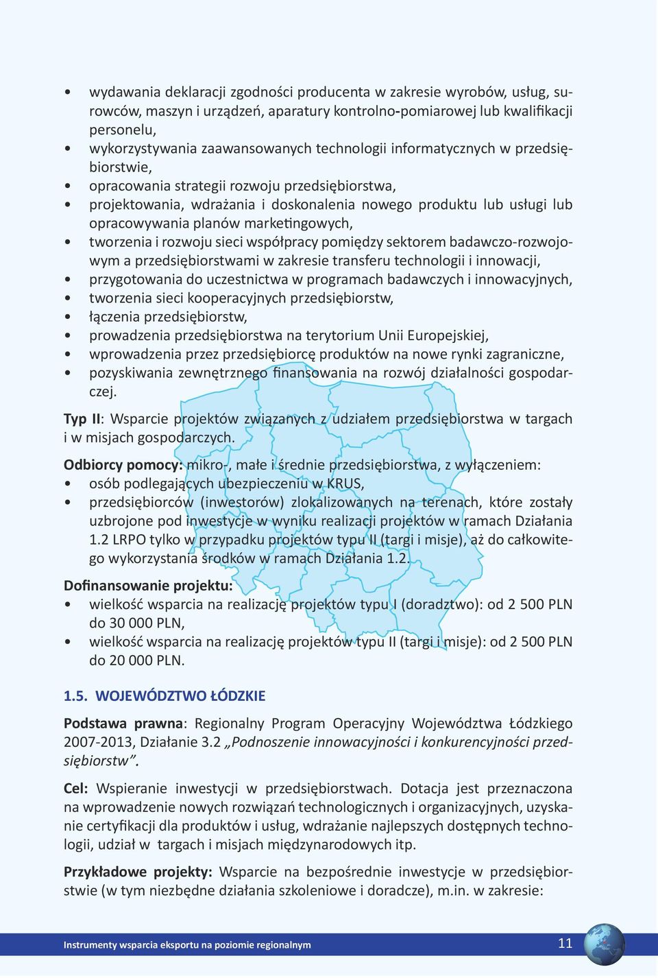 tworzenia i rozwoju sieci współpracy pomiędzy sektorem badawczo-rozwojowym a przedsiębiorstwami w zakresie transferu technologii i innowacji, przygotowania do uczestnictwa w programach badawczych i