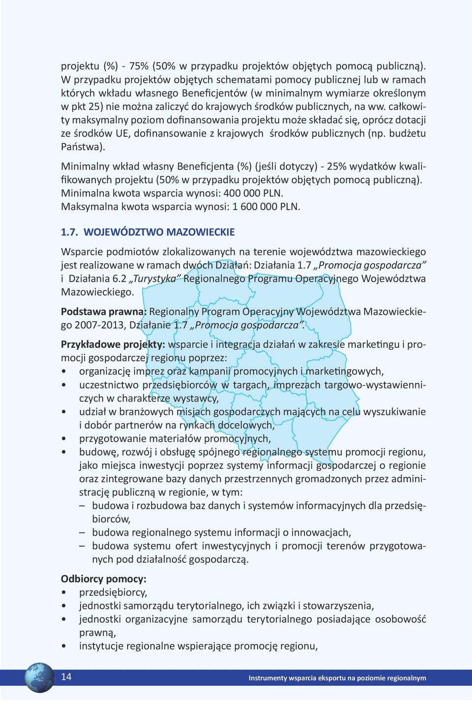 publicznych, na ww. całkowity maksymalny poziom dofinansowania projektu może składać się, oprócz dotacji ze środków UE, dofinansowanie z krajowych środków publicznych (np. budżetu Państwa).