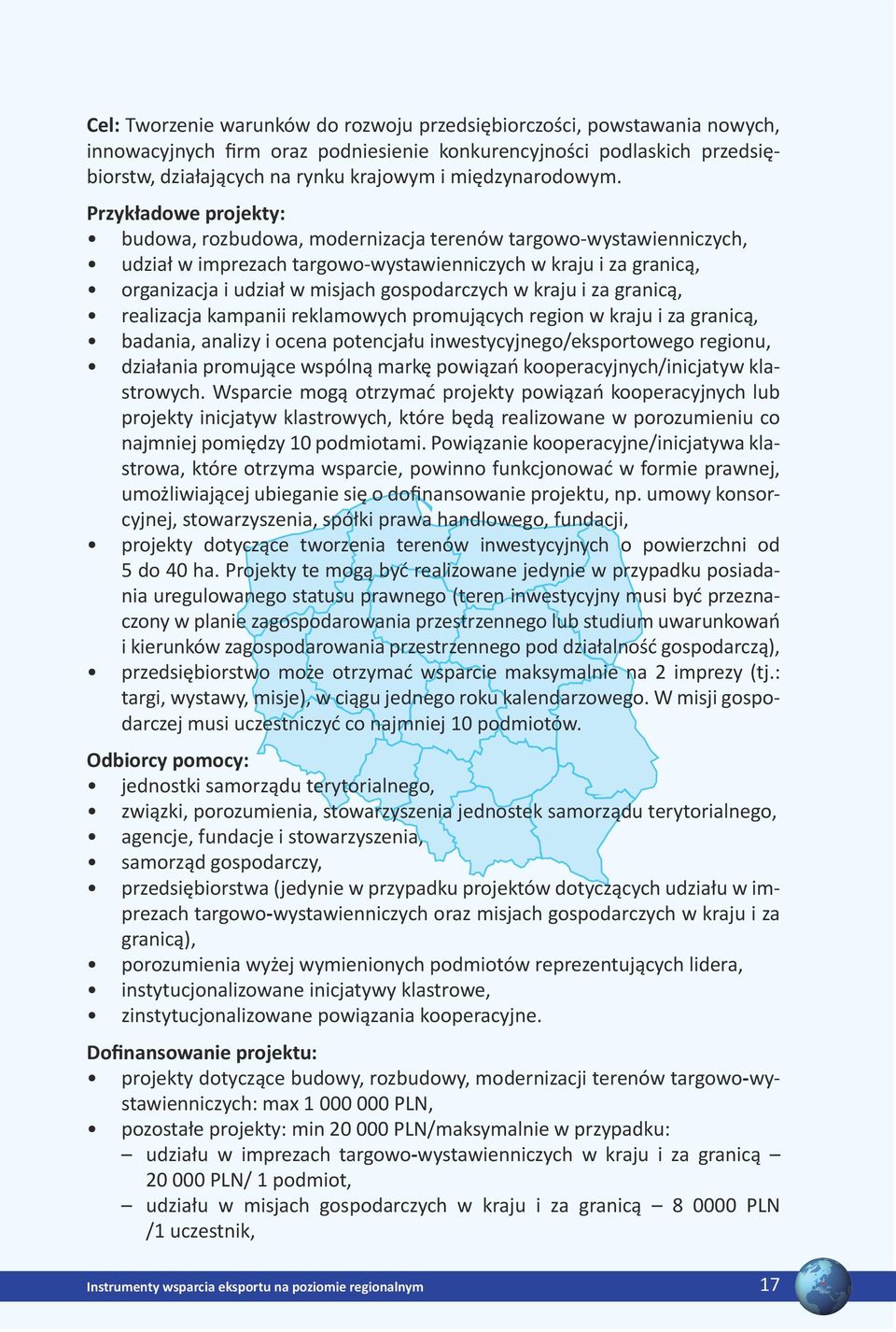 Przykładowe projekty: budowa, rozbudowa, modernizacja terenów targowo-wystawienniczych, udział w imprezach targowo-wystawienniczych w kraju i za granicą, organizacja i udział w misjach gospodarczych