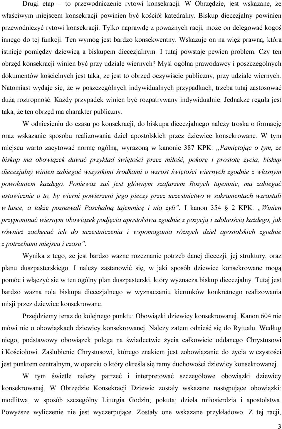 Wskazuje on na więź prawną, która istnieje pomiędzy dziewicą a biskupem diecezjalnym. I tutaj powstaje pewien problem. Czy ten obrzęd konsekracji winien być przy udziale wiernych?