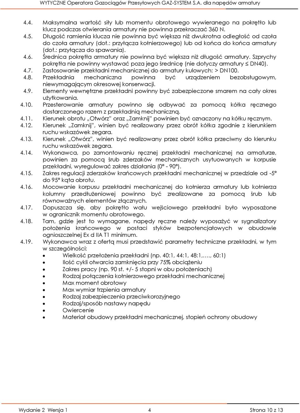 Średnica pokrętła armatury nie powinna być większa niż długość armatury. Szprychy pokrętła nie powinny wystawać poza jego średnicę (nie dotyczy armatury DN40). 4.7.