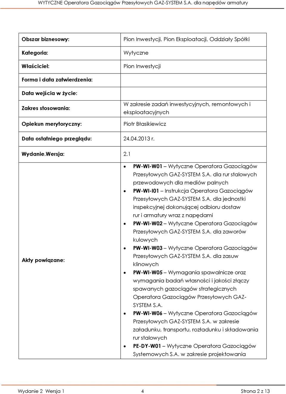 1 Akty powiązane: PW-WI-W01 Wytyczne Operatora Gazociągów Przesyłowych GAZ-SYSTEM S.A. dla rur stalowych przewodowych dla mediów palnych PW-WI-I01 Instrukcja Operatora Gazociągów Przesyłowych GAZ-SYSTEM S.