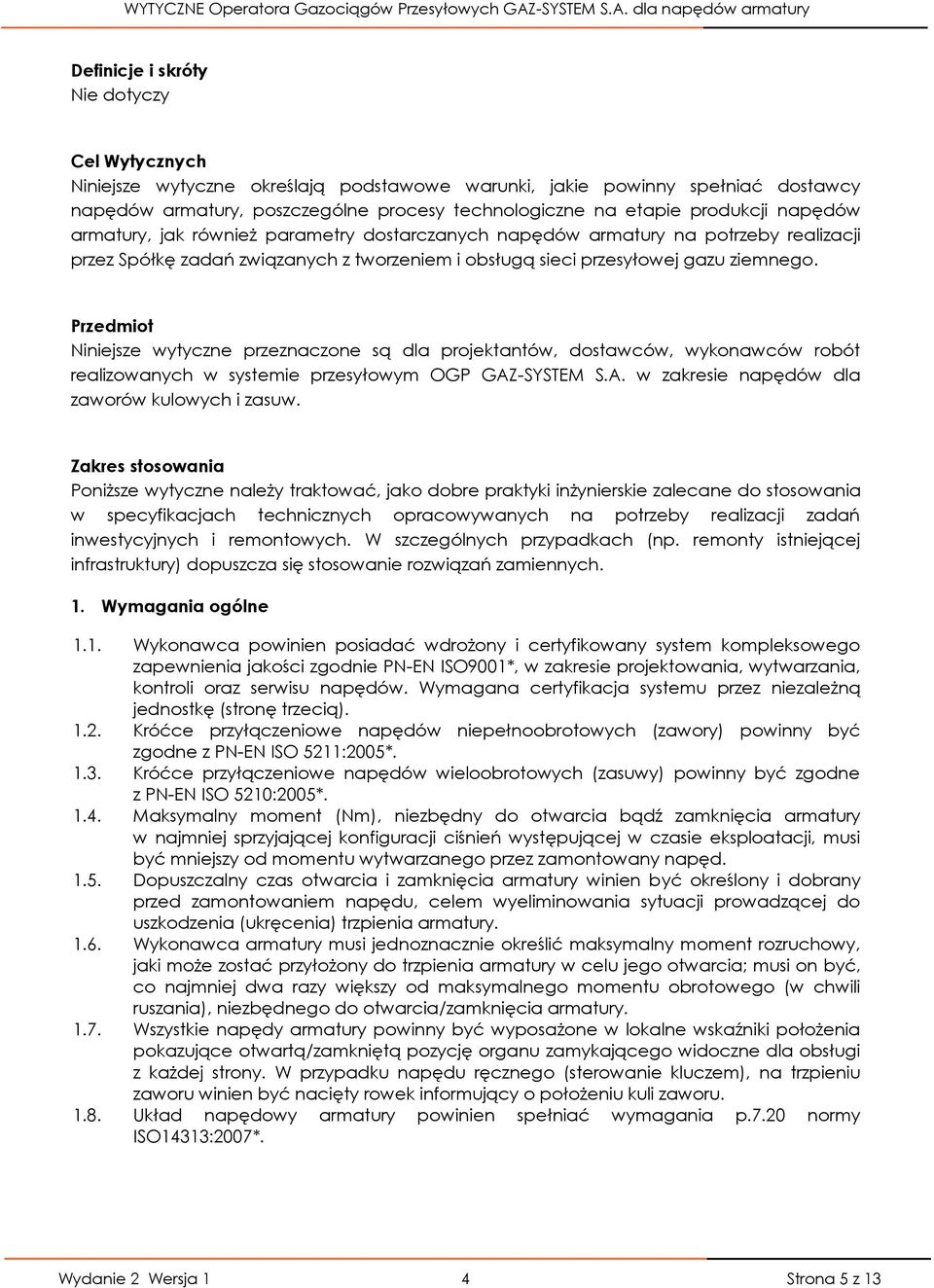 Przedmiot Niniejsze wytyczne przeznaczone są dla projektantów, dostawców, wykonawców robót realizowanych w systemie przesyłowym OGP GAZ-SYSTEM S.A. w zakresie napędów dla zaworów kulowych i zasuw.