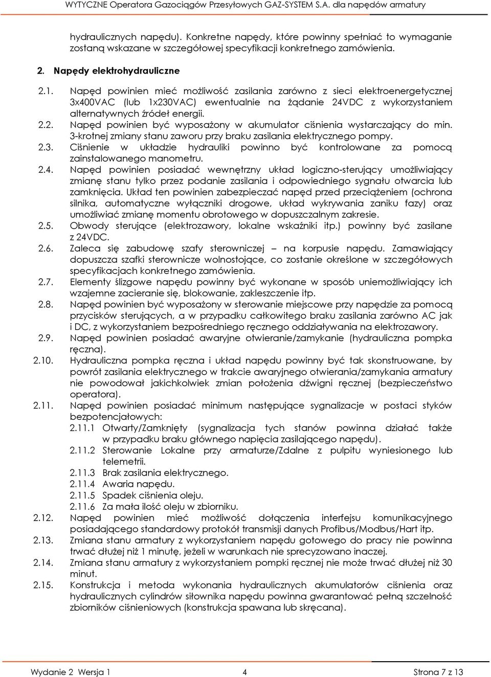 3-krotnej zmiany stanu zaworu przy braku zasilania elektrycznego pompy. 2.3. Ciśnienie w układzie hydrauliki powinno być kontrolowane za pomocą zainstalowanego manometru. 2.4.