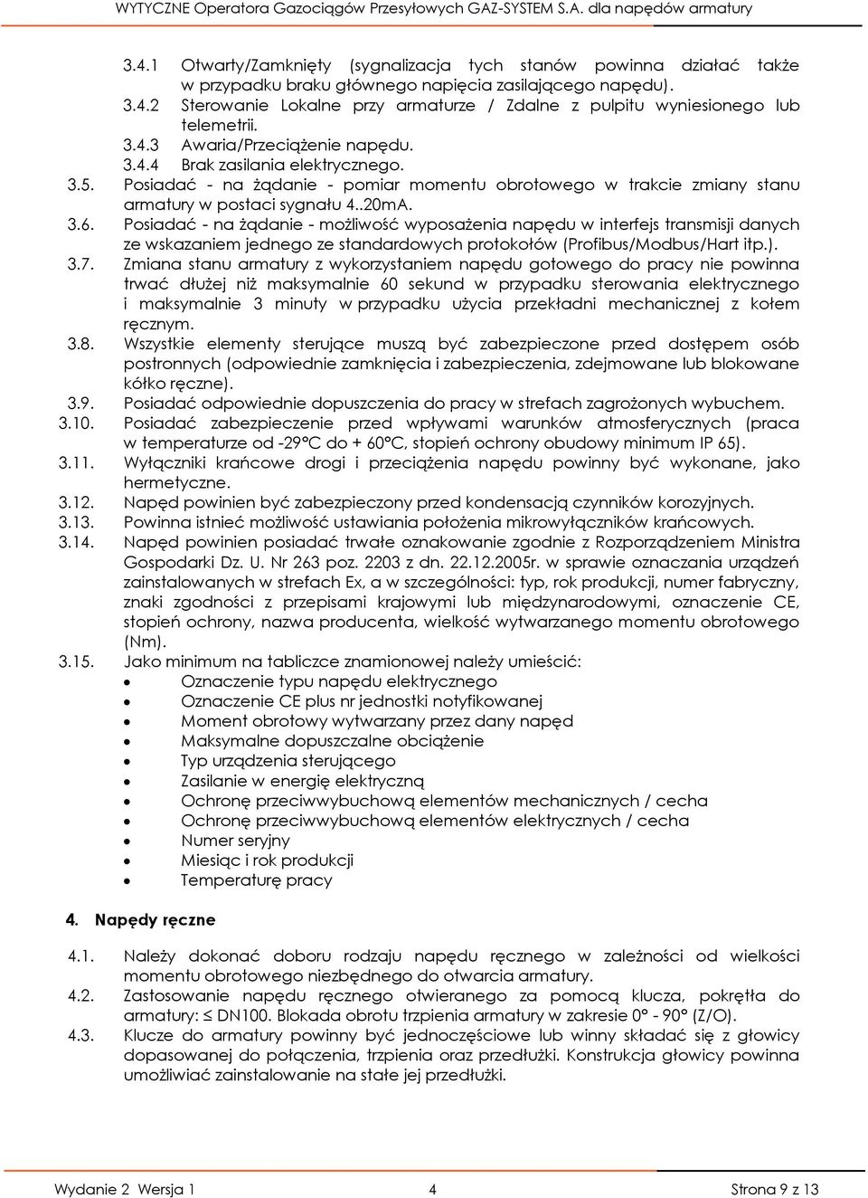 Posiadać - na żądanie - możliwość wyposażenia napędu w interfejs transmisji danych ze wskazaniem jednego ze standardowych protokołów (Profibus/Modbus/Hart itp.). 3.7.