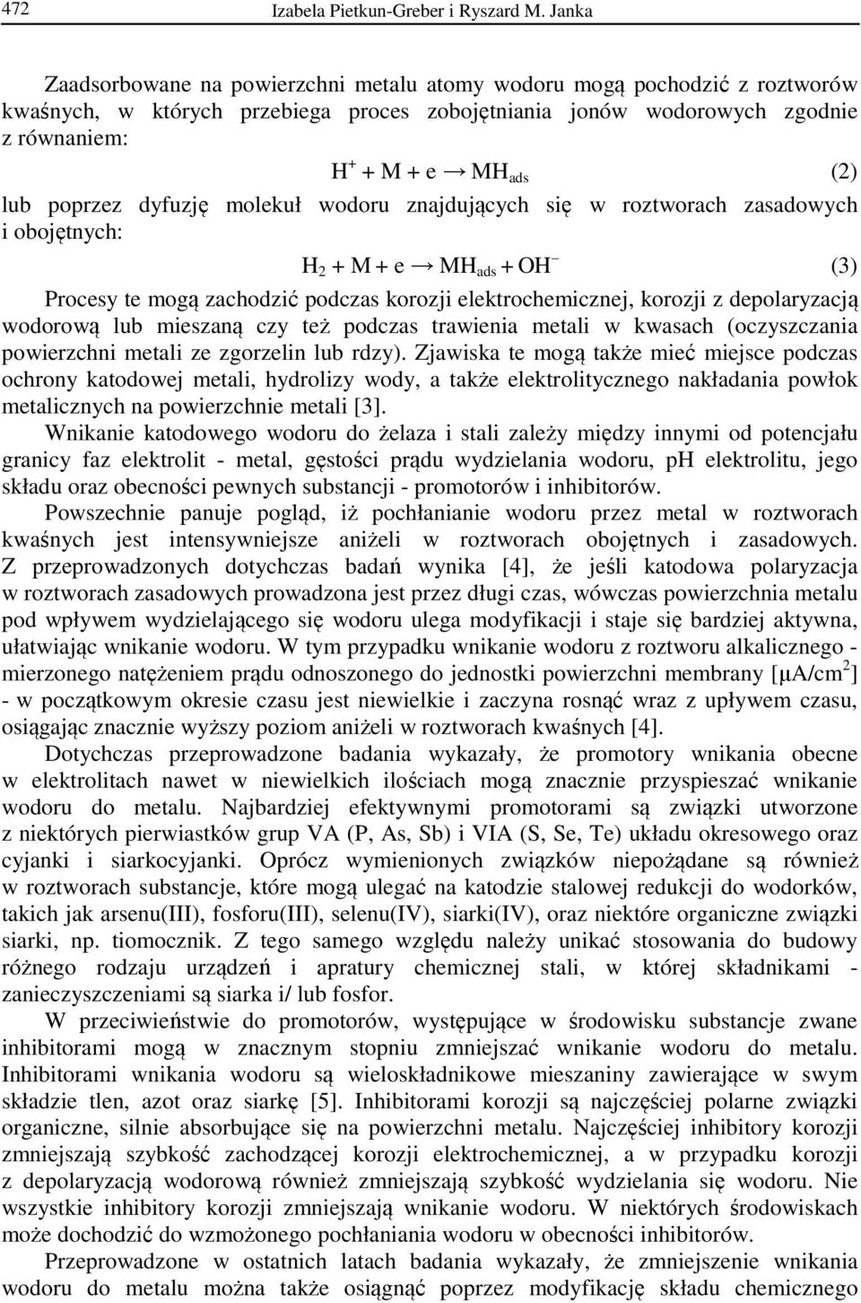 poprzez dyfuzję molekuł wodoru znajdujących się w roztworach zasadowych i obojętnych: H 2 + M + e MH ads + OH (3) Procesy te mogą zachodzić podczas korozji elektrochemicznej, korozji z depolaryzacją