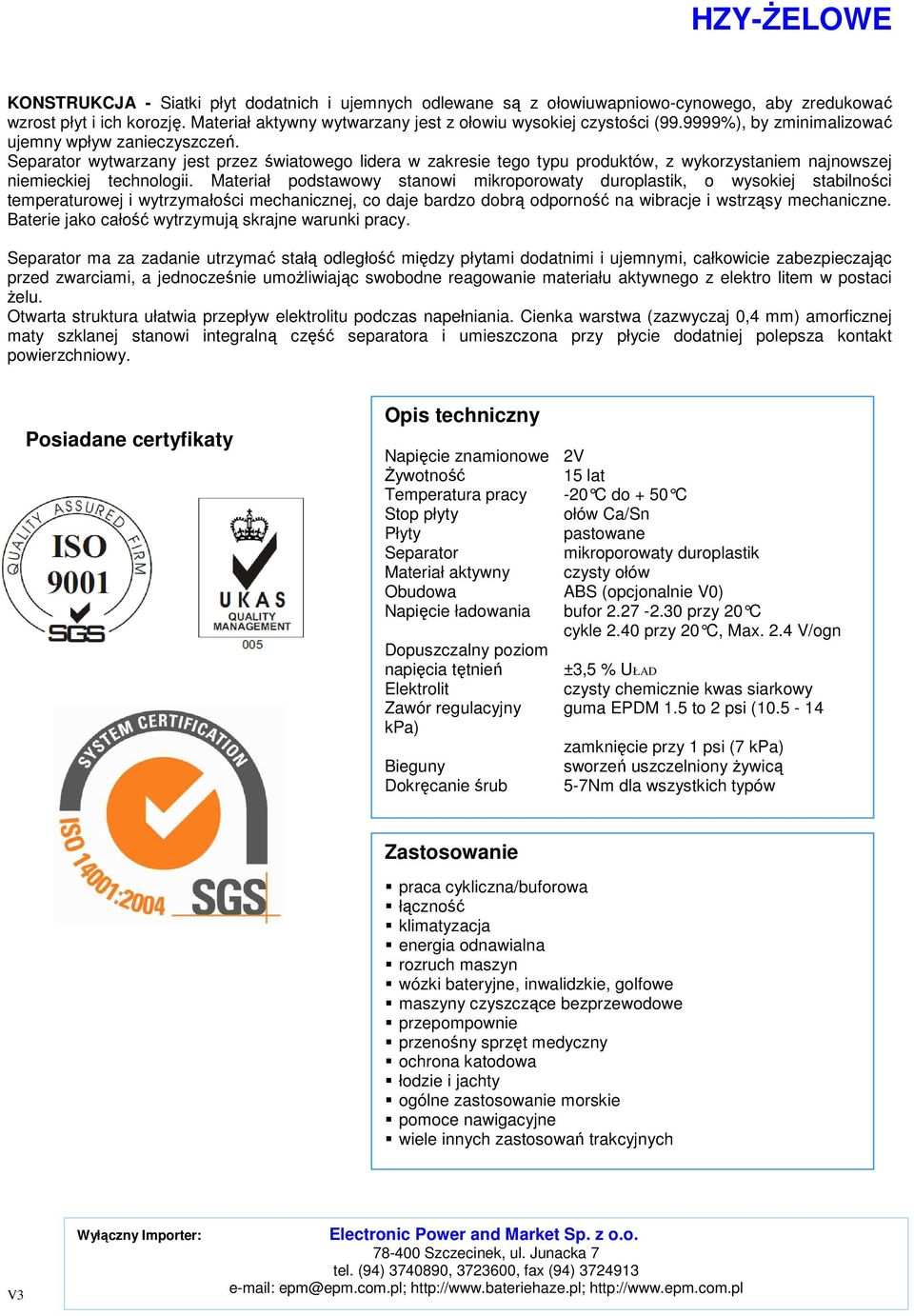 Materiał podstawowy stanowi mikroporowaty duroplastik, o wysokiej stabilności temperaturowej i wytrzymałości mechanicznej, co daje bardzo dobrą odporność na wibracje i wstrząsy mechaniczne.