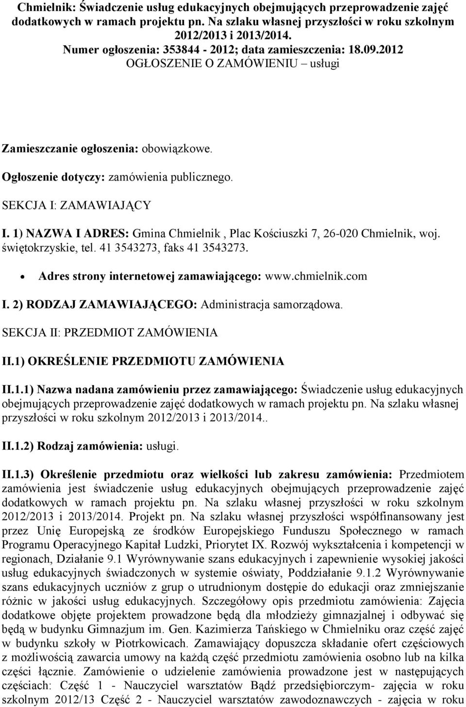 1) NAZWA I ADRES: Gmina Chmielnik, Plac Kościuszki 7, 26-020 Chmielnik, woj. świętokrzyskie, tel. 41 3543273, faks 41 3543273. Adres strony internetowej zamawiającego: www.chmielnik.com I.