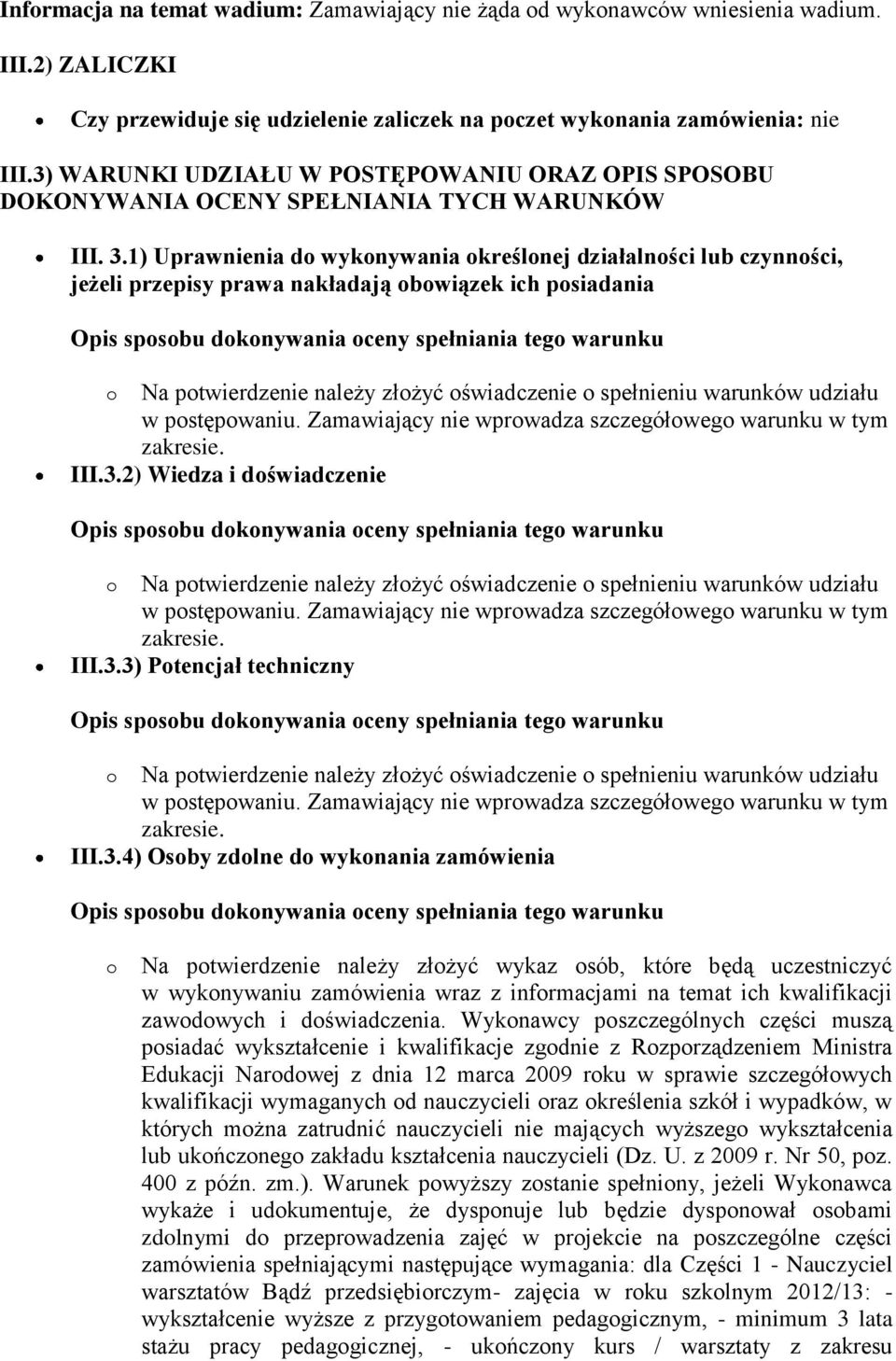 1) Uprawnienia do wykonywania określonej działalności lub czynności, jeżeli przepisy prawa nakładają obowiązek ich posiadania Opis sposobu dokonywania oceny spełniania tego warunku o Na potwierdzenie