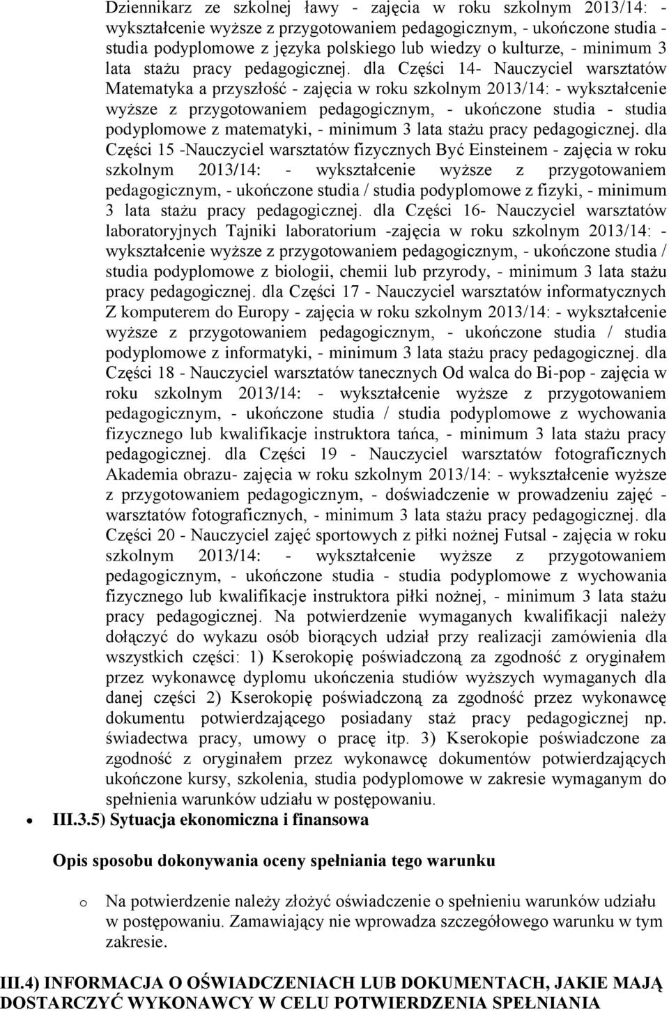 dla Części 14- Nauczyciel warsztatów Matematyka a przyszłość - zajęcia w roku szkolnym 2013/14: - wykształcenie wyższe z przygotowaniem pedagogicznym, - ukończone studia - studia podyplomowe z