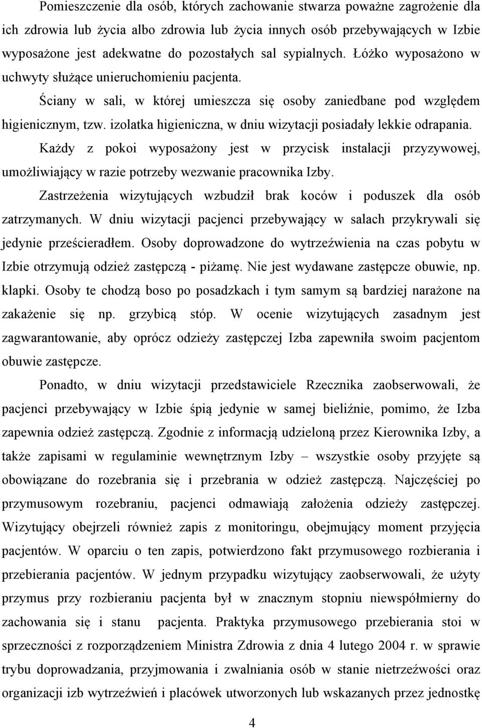 izolatka higieniczna, w dniu wizytacji posiadały lekkie odrapania. Każdy z pokoi wyposażony jest w przycisk instalacji przyzywowej, umożliwiający w razie potrzeby wezwanie pracownika Izby.