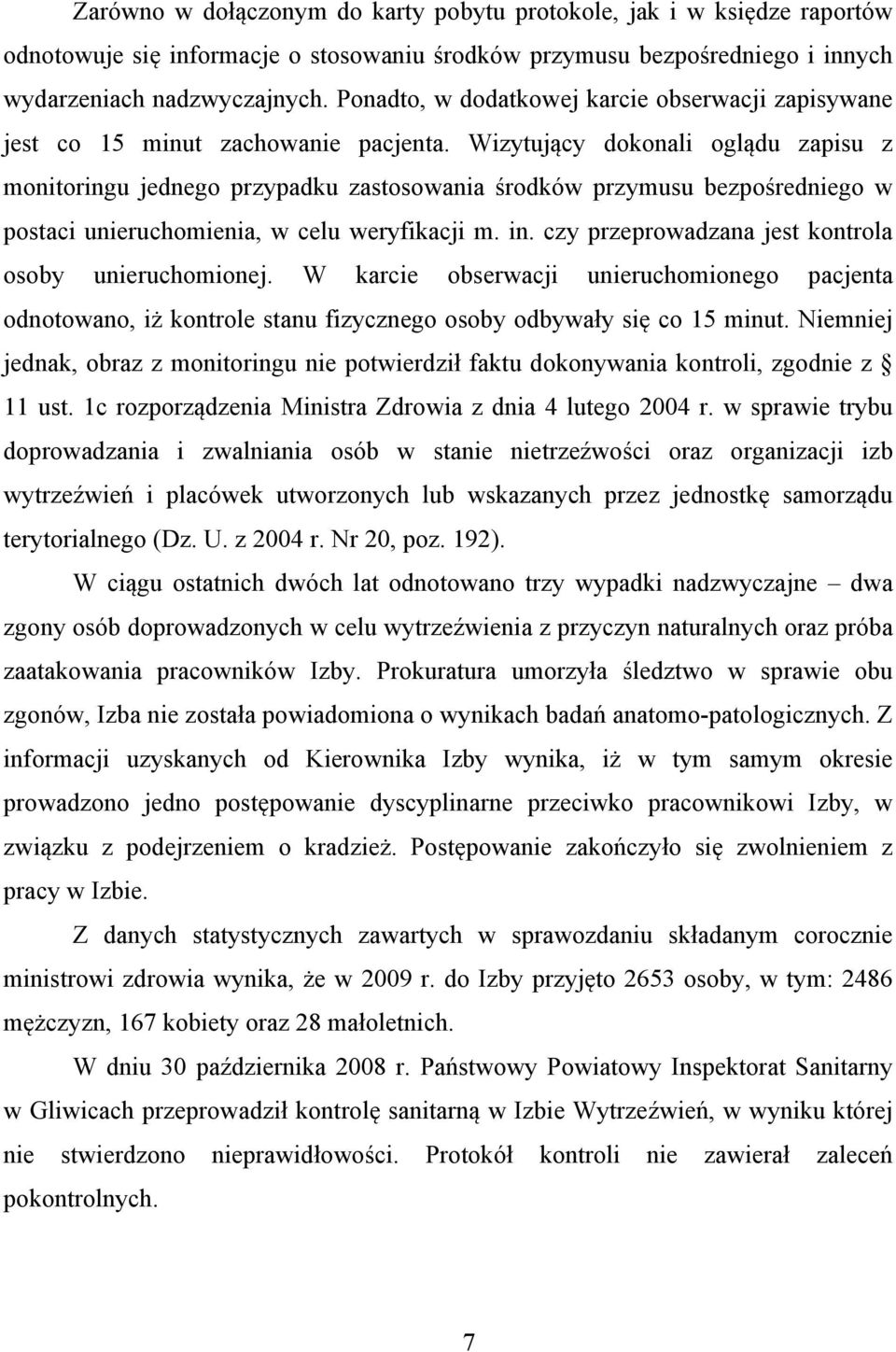 Wizytujący dokonali oglądu zapisu z monitoringu jednego przypadku zastosowania środków przymusu bezpośredniego w postaci unieruchomienia, w celu weryfikacji m. in.