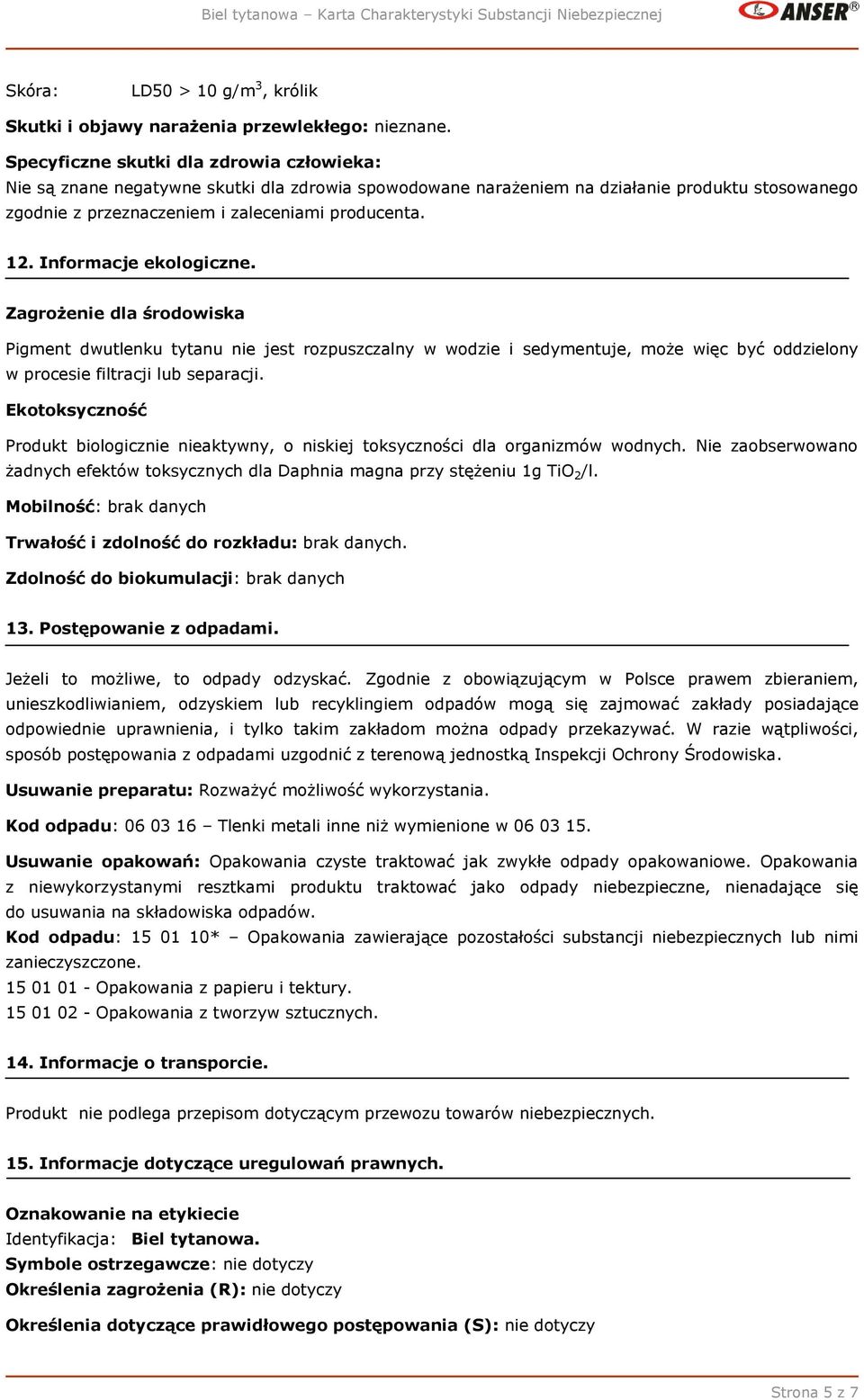 Informacje ekologiczne. Zagrożenie dla środowiska Pigment dwutlenku tytanu nie jest rozpuszczalny w wodzie i sedymentuje, może więc być oddzielony w procesie filtracji lub separacji.