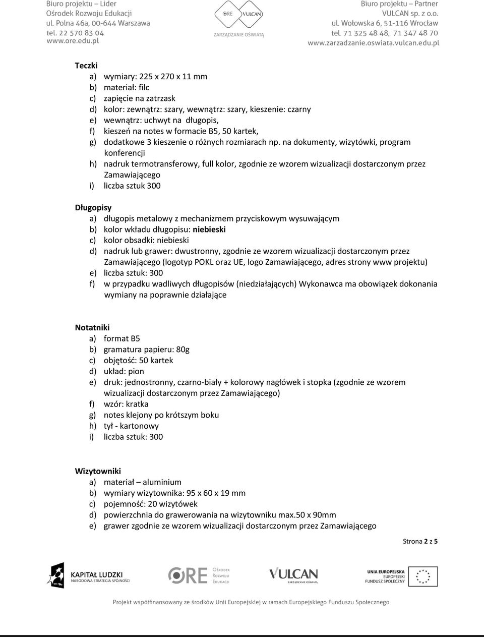 na dokumenty, wizytówki, program konferencji h) nadruk termotransferowy, full kolor, zgodnie ze wzorem wizualizacji dostarczonym przez Zamawiającego i) liczba sztuk 300 Długopisy a) długopis metalowy