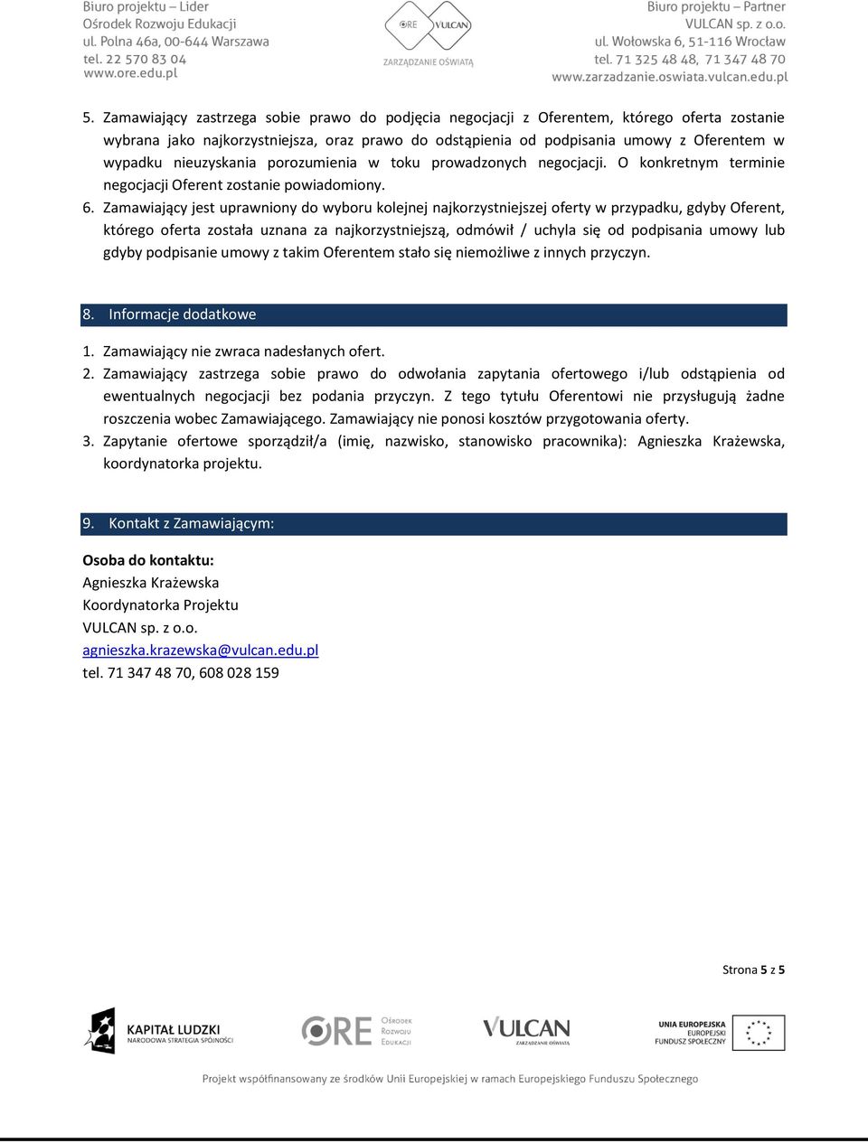 Zamawiający jest uprawniony do wyboru kolejnej najkorzystniejszej oferty w przypadku, gdyby Oferent, którego oferta została uznana za najkorzystniejszą, odmówił / uchyla się od podpisania umowy lub