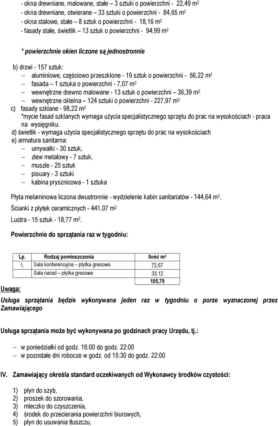 o powierzchni - 7,07 m 2 wewnętrzne drewno malowane - 13 sztuk o powierzchni 36,39 m 2 wewnętrzne oklei 124 sztuki o powierzchni - 227,97 m 2 c) fasady szklane - 98,22 m 2 *mycie fasad szklanych