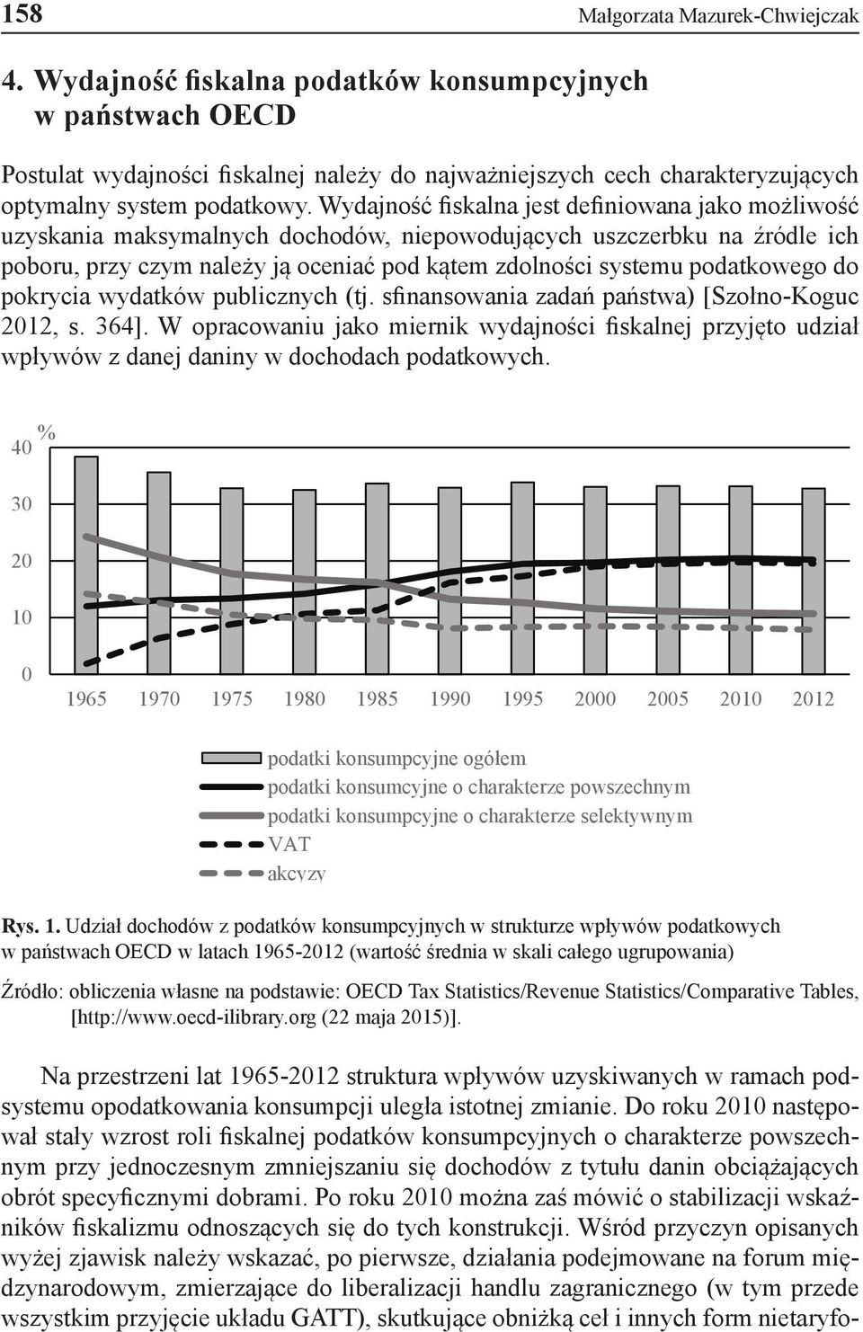 Wydajność fiskalna jest definiowana jako możliwość uzyskania maksymalnych dochodów, niepowodujących uszczerbku na źródle ich poboru, przy czym należy ją oceniać pod kątem zdolności systemu