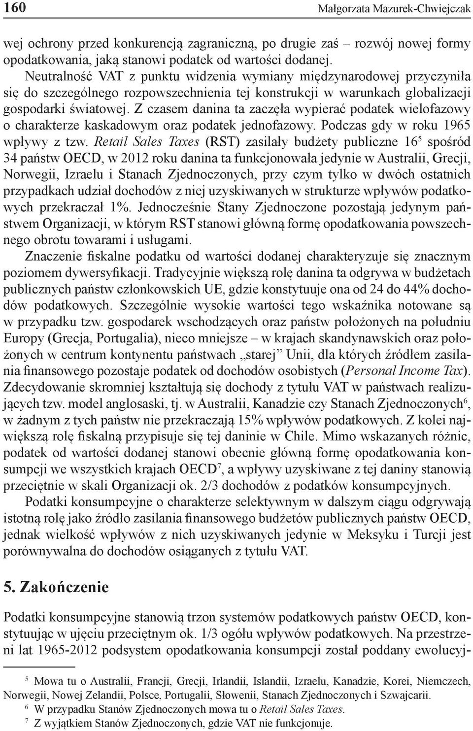 Z czasem danina ta zaczęła wypierać podatek wielofazowy o charakterze kaskadowym oraz podatek jednofazowy. Podczas gdy w roku 1965 wpływy z tzw.