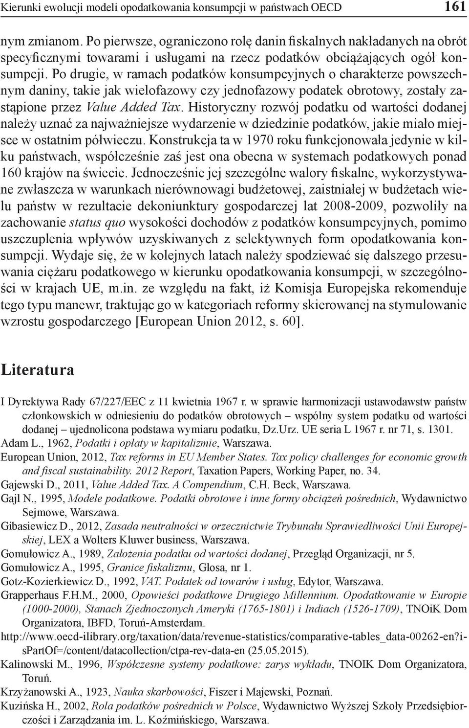Po drugie, w ramach podatków konsumpcyjnych o charakterze powszechnym daniny, takie jak wielofazowy czy jednofazowy podatek obrotowy, zostały zastąpione przez Value Added Tax.