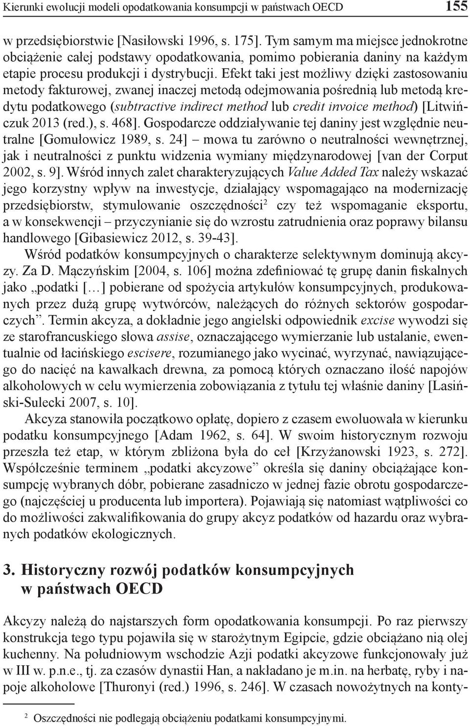 Efekt taki jest możliwy dzięki zastosowaniu metody fakturowej, zwanej inaczej metodą odejmowania pośrednią lub metodą kredytu podatkowego (subtractive indirect method lub credit invoice method)