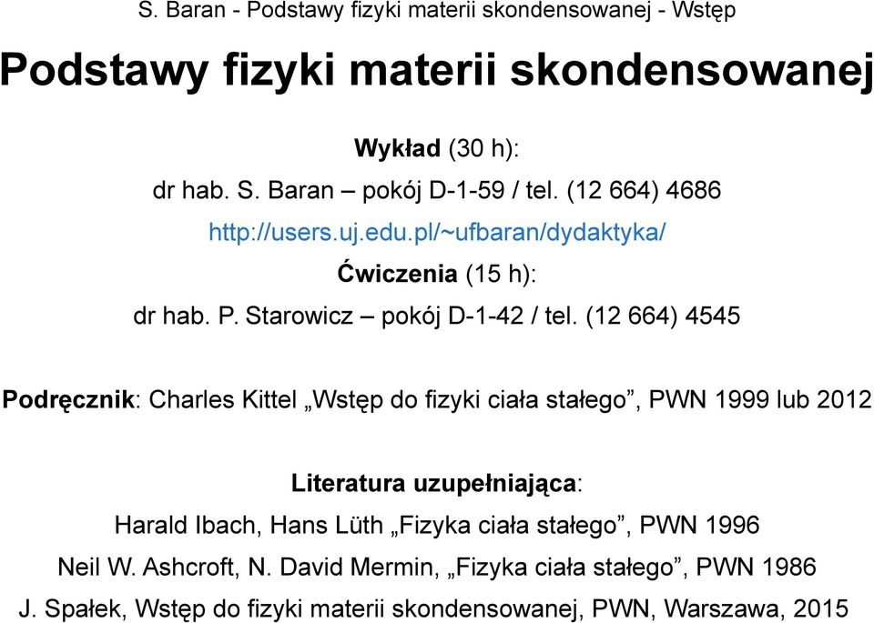 (12 664) 4545 Podręcznik: Charles Kittel Wstęp do fizyki ciała stałego, PWN 1999 lub 2012 Literatura uzupełniająca: Harald