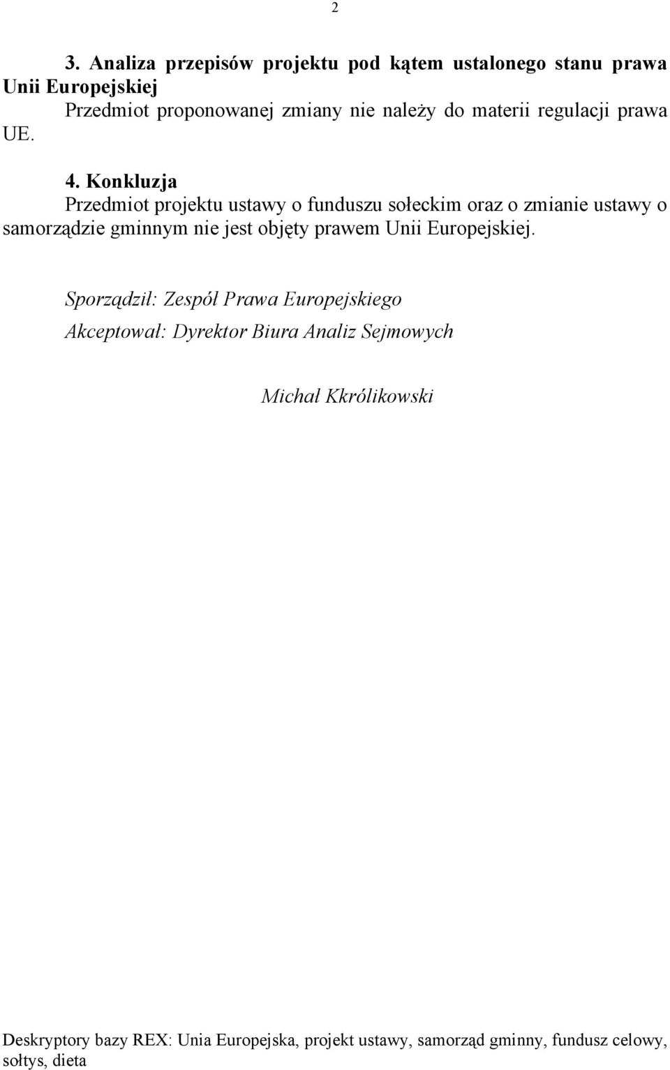 Konkluzja Przedmiot projektu ustawy o funduszu sołeckim oraz o zmianie ustawy o samorządzie gminnym nie jest objęty prawem