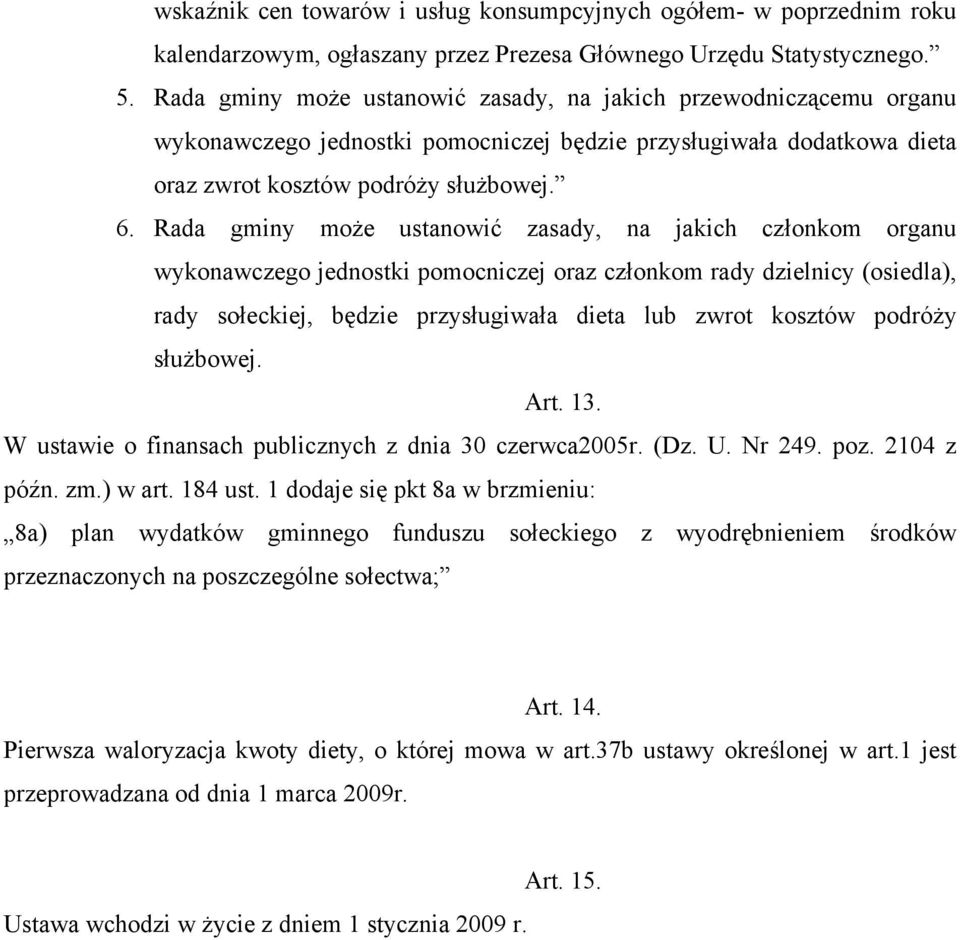 Rada gminy może ustanowić zasady, na jakich członkom organu wykonawczego jednostki pomocniczej oraz członkom rady dzielnicy (osiedla), rady sołeckiej, będzie przysługiwała dieta lub zwrot kosztów