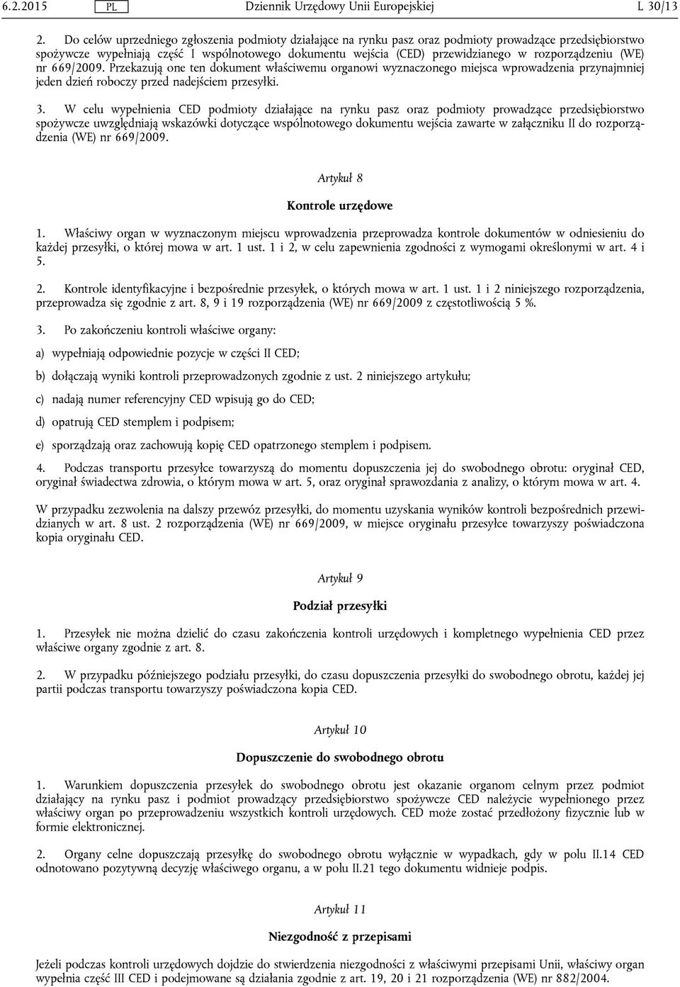 rozporządzeniu (WE) nr 669/2009. Przekazują one ten dokument właściwemu organowi wyznaczonego miejsca wprowadzenia przynajmniej jeden dzień roboczy przed nadejściem przesyłki. 3.