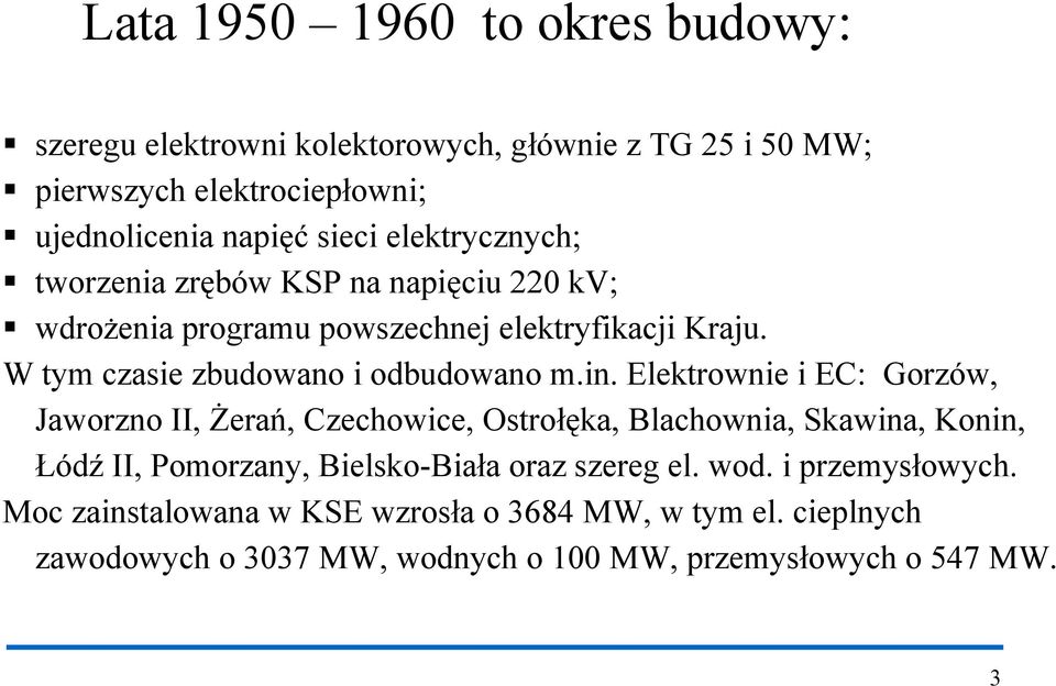 in. Elektrownie i EC: Gorzów, Jaworzno II, Żerań, Czechowice, Ostrołęka, Blachownia, Skawina, Konin, Łódź II, Pomorzany, Bielsko-Biała oraz szereg