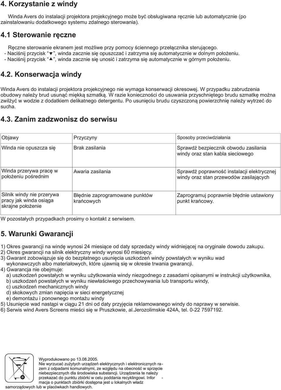 - Naciśnij przycisk, winda zacznie się opuszczać i zatrzyma się automatycznie w dolnym położeniu. - Naciśnij przycisk, winda zacznie się unosić i zatrzyma się automatycznie w górnym położeniu. 4.2.